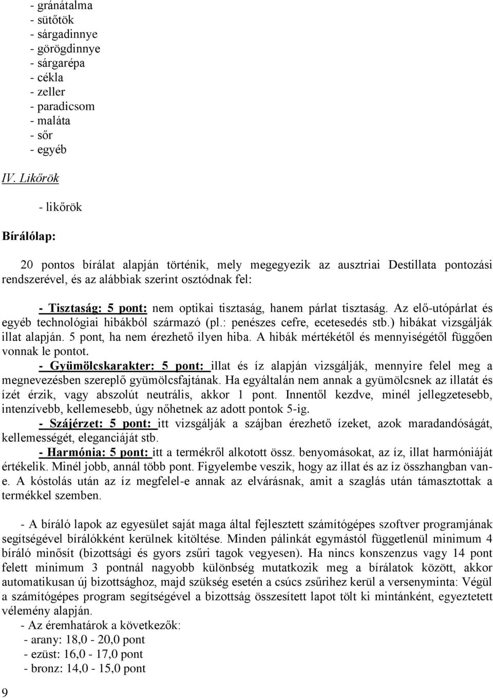 tisztaság, hanem párlat tisztaság. Az elő-utópárlat és egyéb technológiai hibákból származó (pl.: penészes cefre, ecetesedés stb.) hibákat vizsgálják illat alapján. 5 pont, ha nem érezhető ilyen hiba.