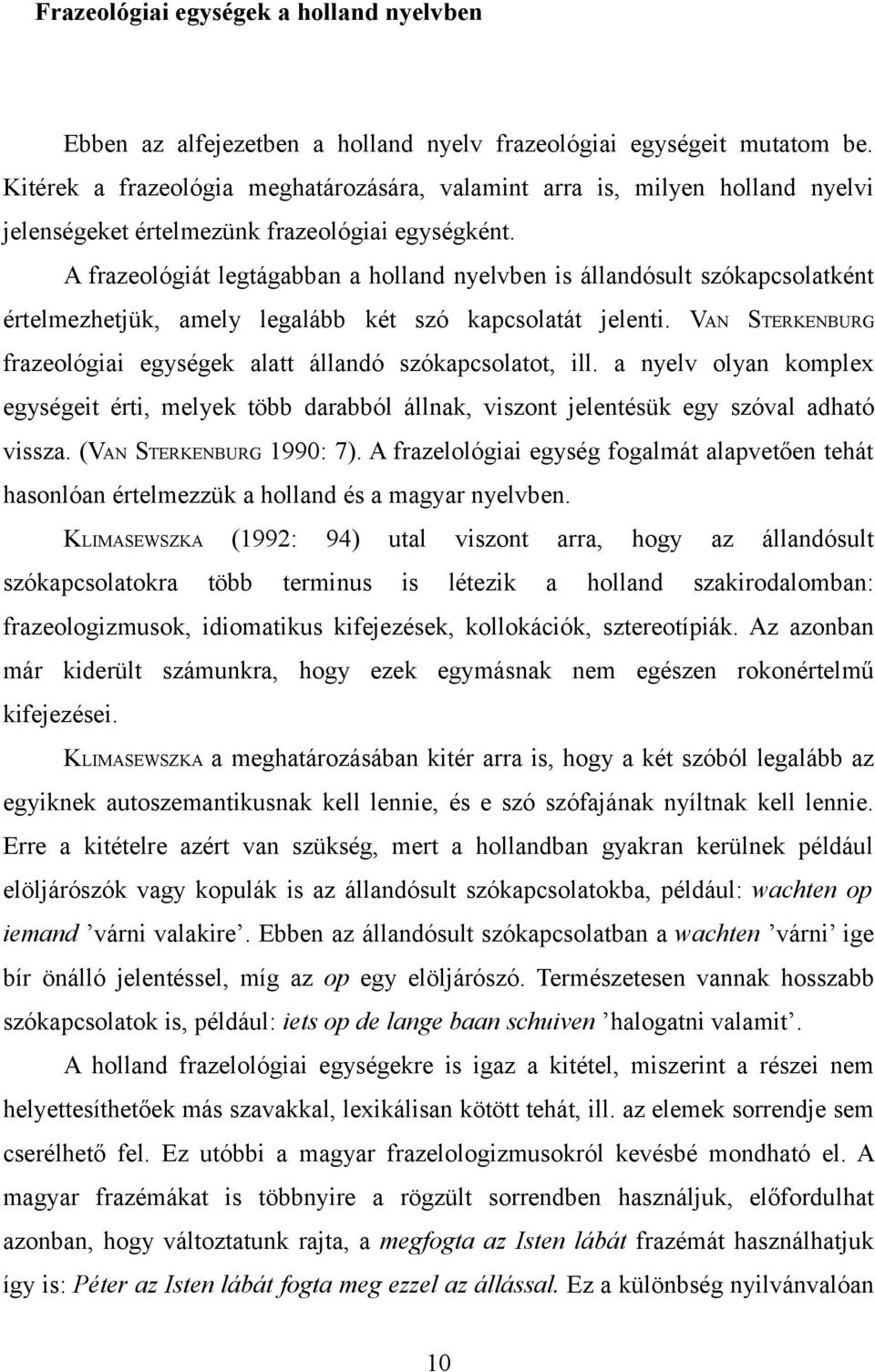 A frazeológiát legtágabban a holland nyelvben is állandósult szókapcsolatként értelmezhetjük, amely legalább két szó kapcsolatát jelenti.