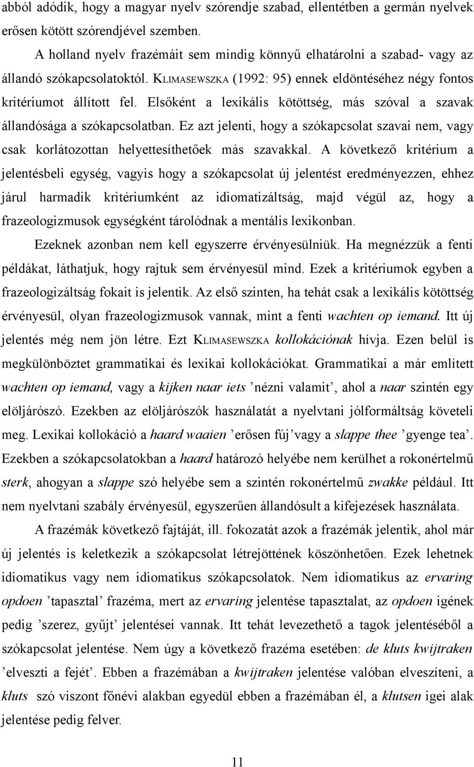 Elsőként a lexikális kötöttség, más szóval a szavak állandósága a szókapcsolatban. Ez azt jelenti, hogy a szókapcsolat szavai nem, vagy csak korlátozottan helyettesíthetőek más szavakkal.