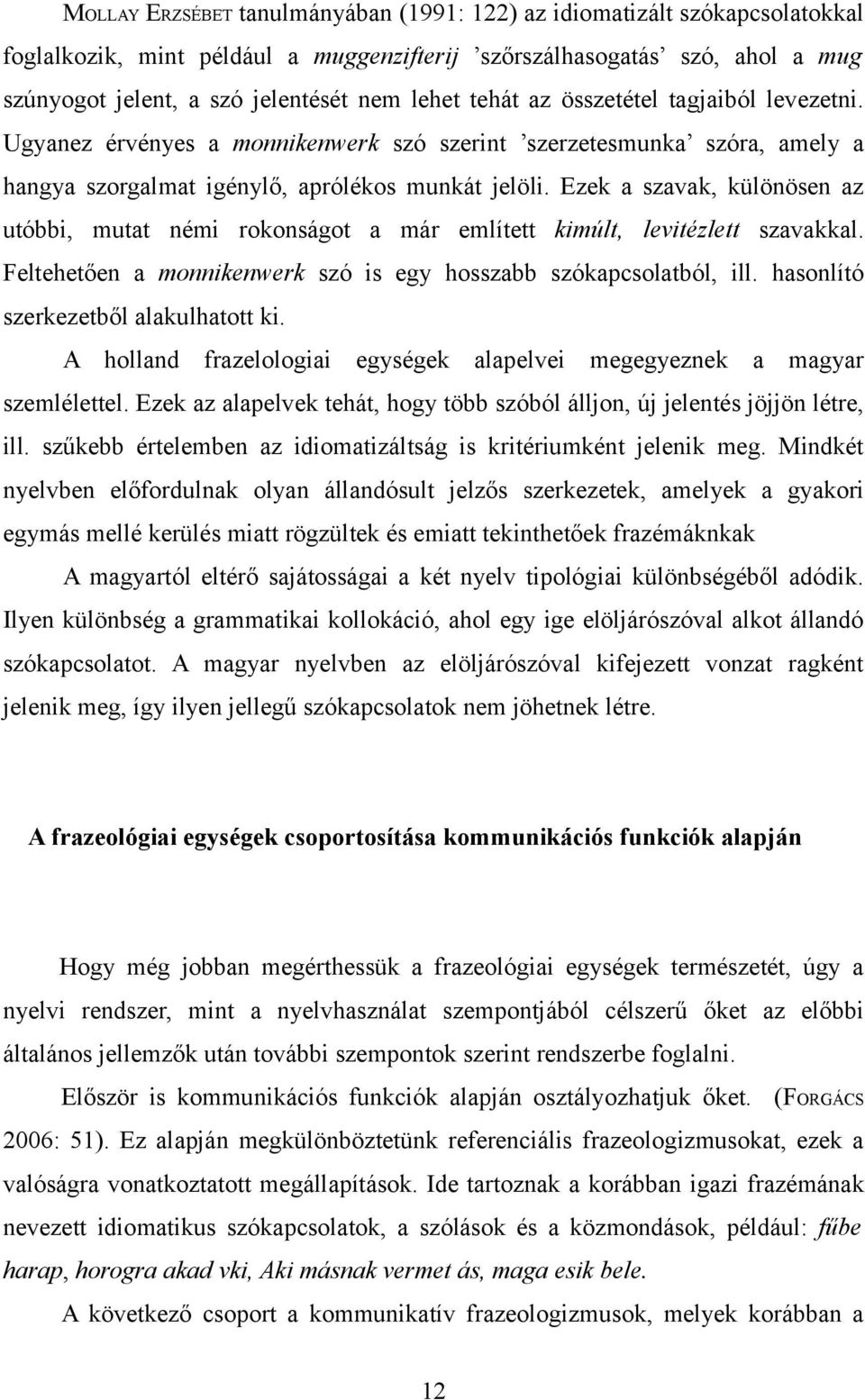 Ezek a szavak, különösen az utóbbi, mutat némi rokonságot a már említett kimúlt, levitézlett szavakkal. Feltehetően a monnikenwerk szó is egy hosszabb szókapcsolatból, ill.