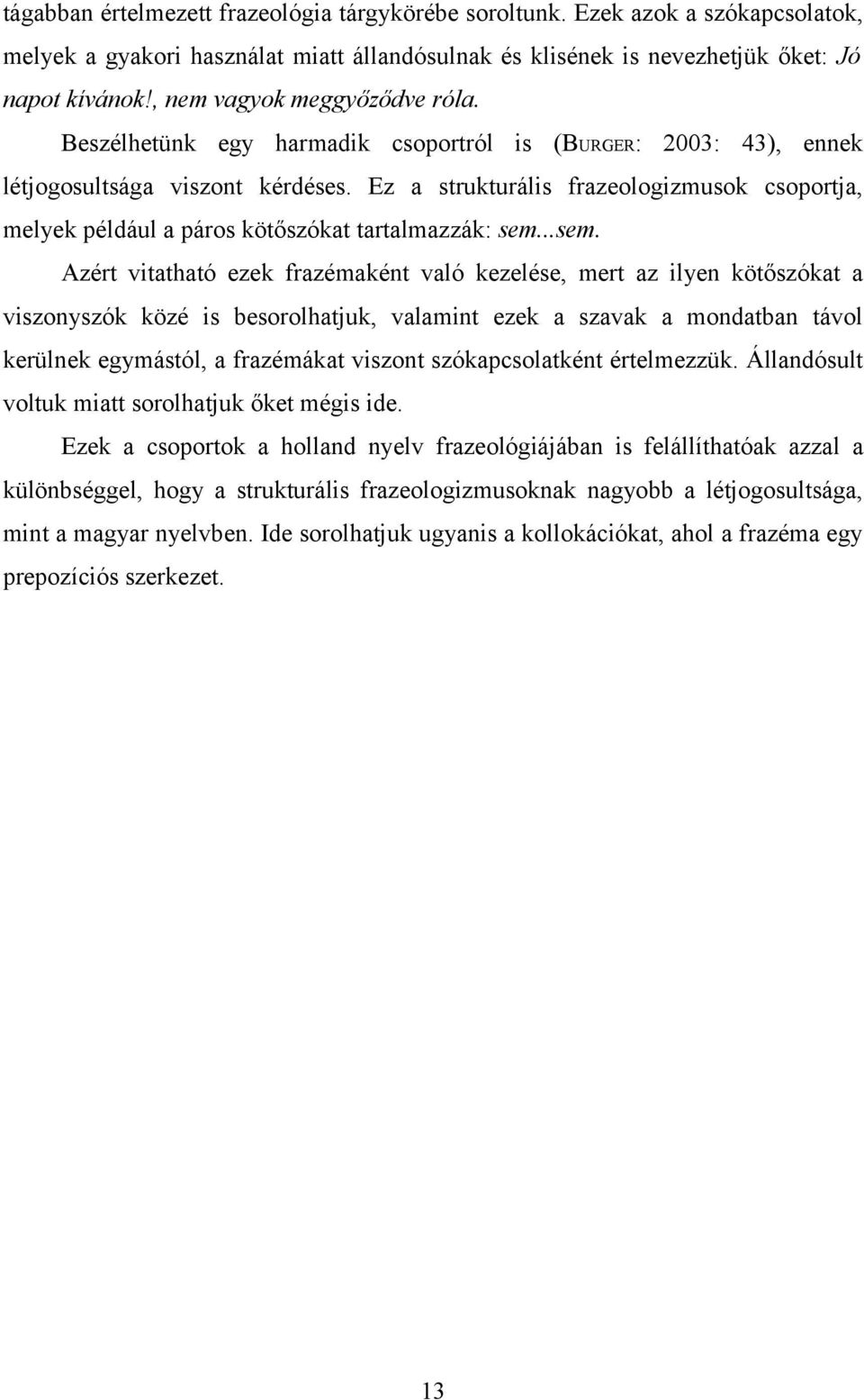 Ez a strukturális frazeologizmusok csoportja, melyek például a páros kötőszókat tartalmazzák: sem.