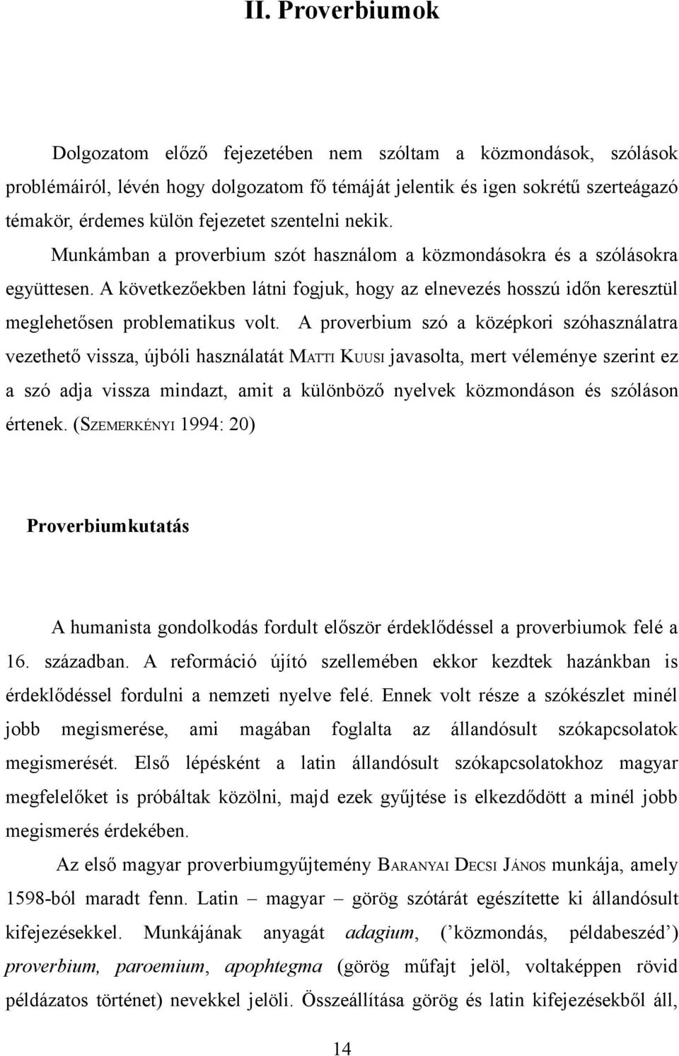 A következőekben látni fogjuk, hogy az elnevezés hosszú időn keresztül meglehetősen problematikus volt.