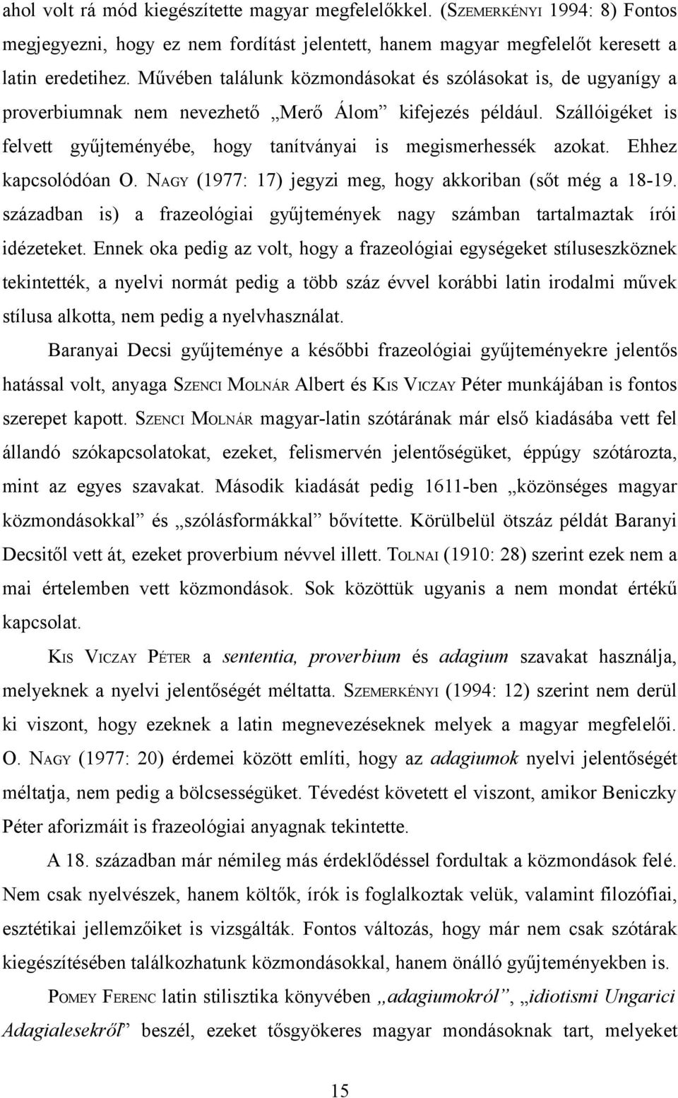 Szállóigéket is felvett gyűjteményébe, hogy tanítványai is megismerhessék azokat. Ehhez kapcsolódóan O. NAGY (1977: 17) jegyzi meg, hogy akkoriban (sőt még a 18-19.