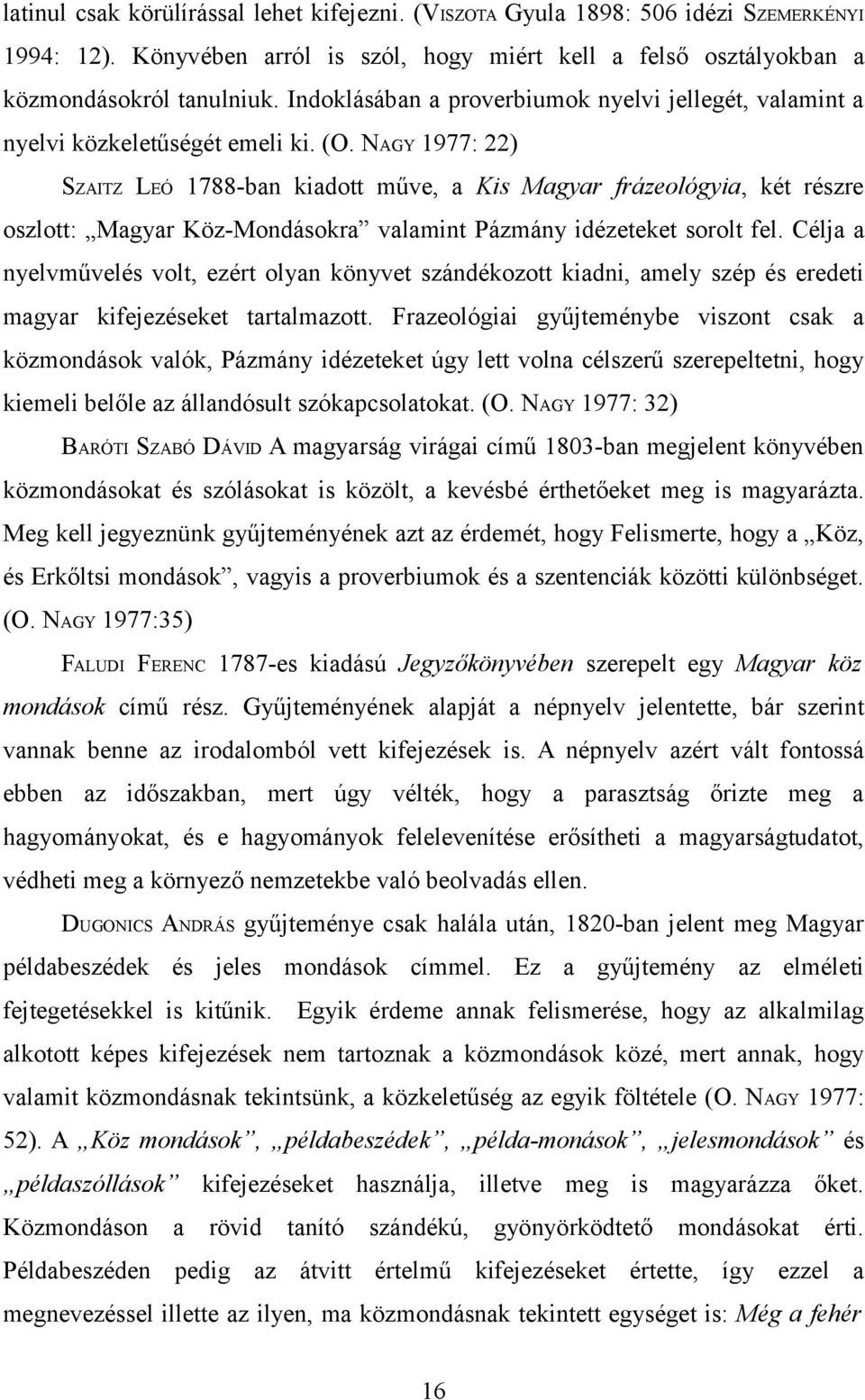NAGY 1977: 22) SZAITZ LEÓ 1788-ban kiadott műve, a Kis Magyar frázeológyia, két részre oszlott: Magyar Köz-Mondásokra valamint Pázmány idézeteket sorolt fel.