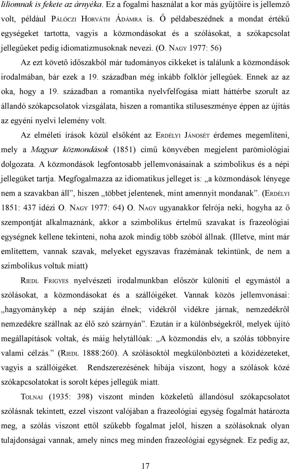 NAGY 1977: 56) Az ezt követő időszakból már tudományos cikkeket is találunk a közmondások irodalmában, bár ezek a 19. században még inkább folklór jellegűek. Ennek az az oka, hogy a 19.