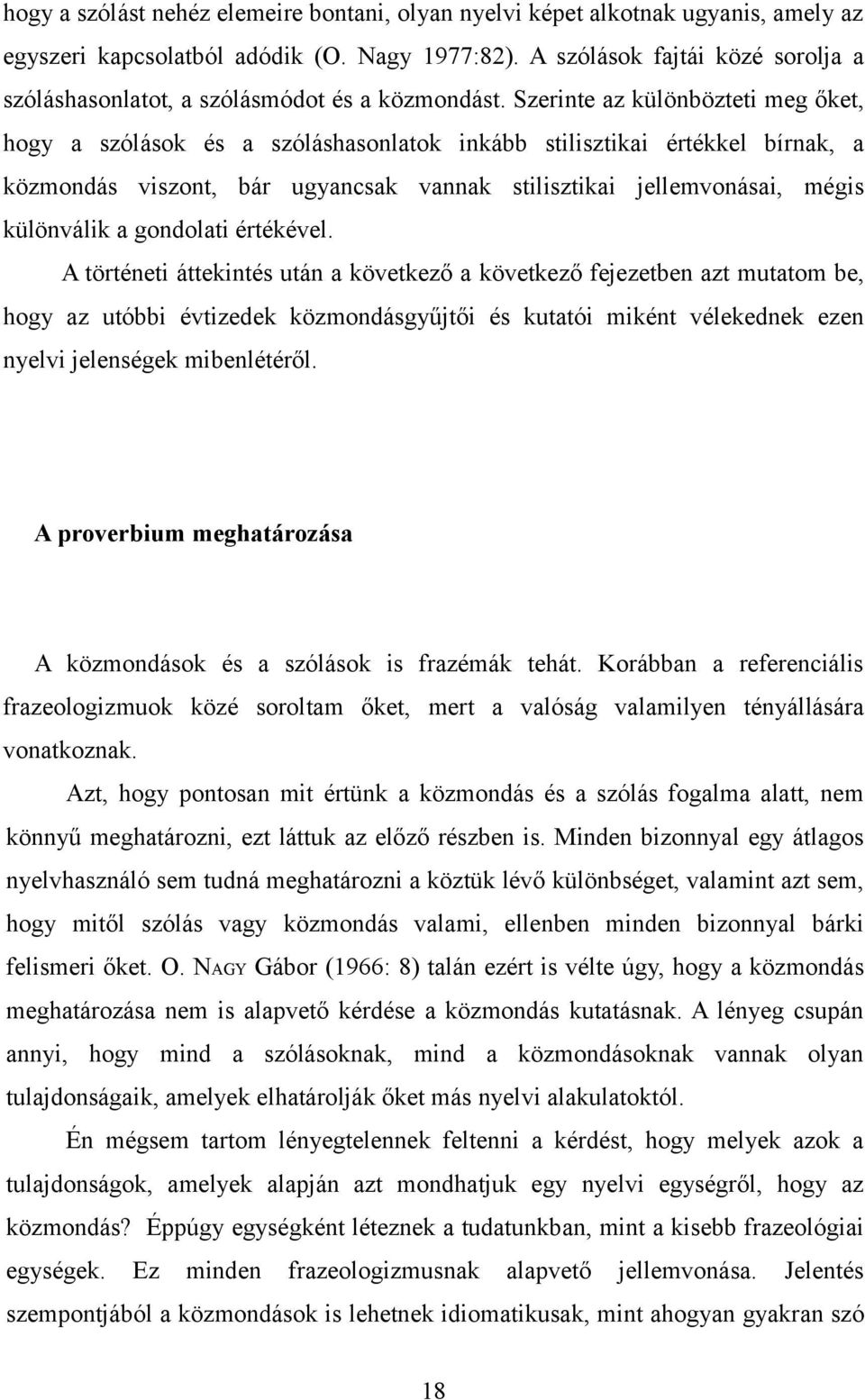 Szerinte az különbözteti meg őket, hogy a szólások és a szóláshasonlatok inkább stilisztikai értékkel bírnak, a közmondás viszont, bár ugyancsak vannak stilisztikai jellemvonásai, mégis különválik a