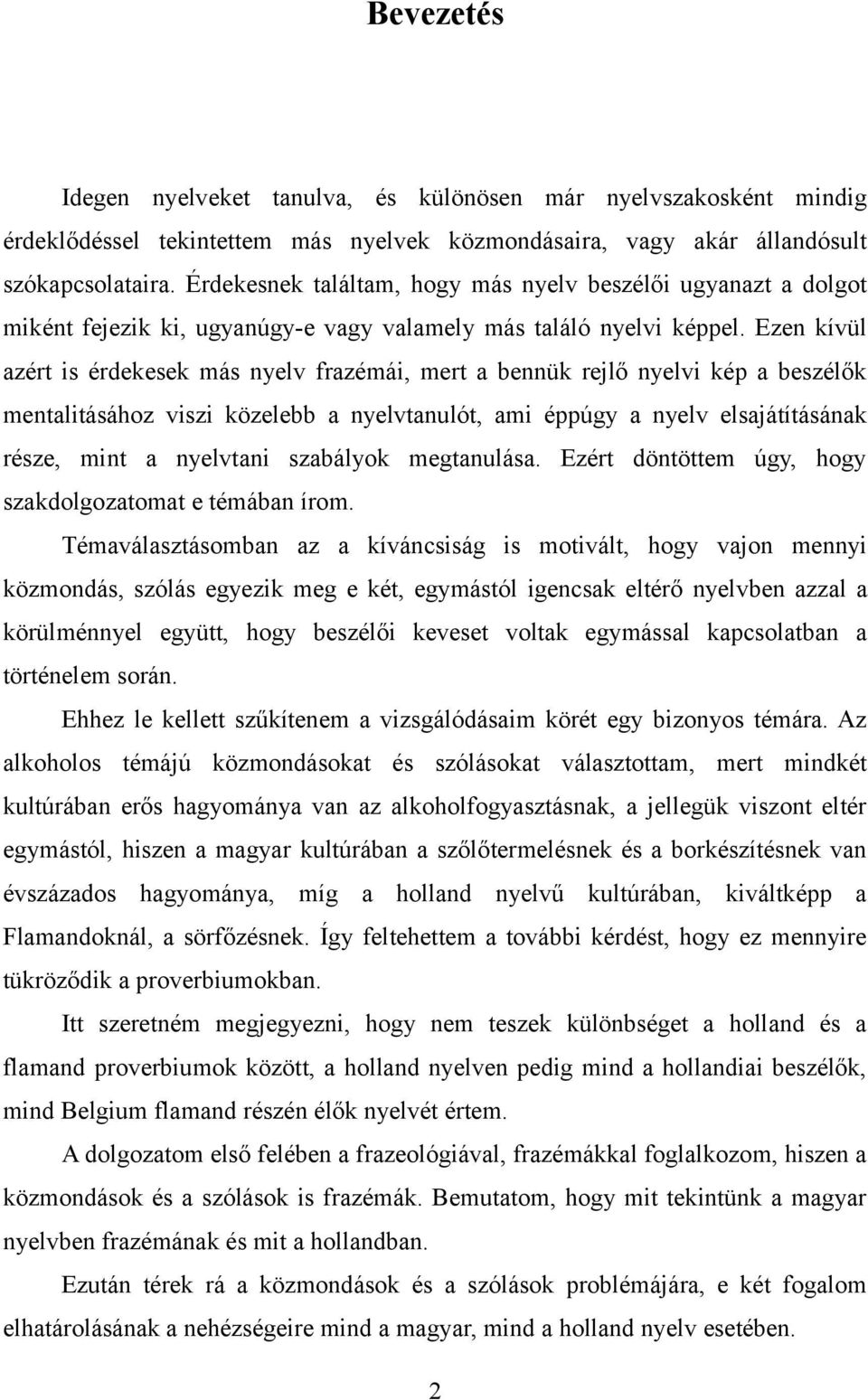 Ezen kívül azért is érdekesek más nyelv frazémái, mert a bennük rejlő nyelvi kép a beszélők mentalitásához viszi közelebb a nyelvtanulót, ami éppúgy a nyelv elsajátításának része, mint a nyelvtani