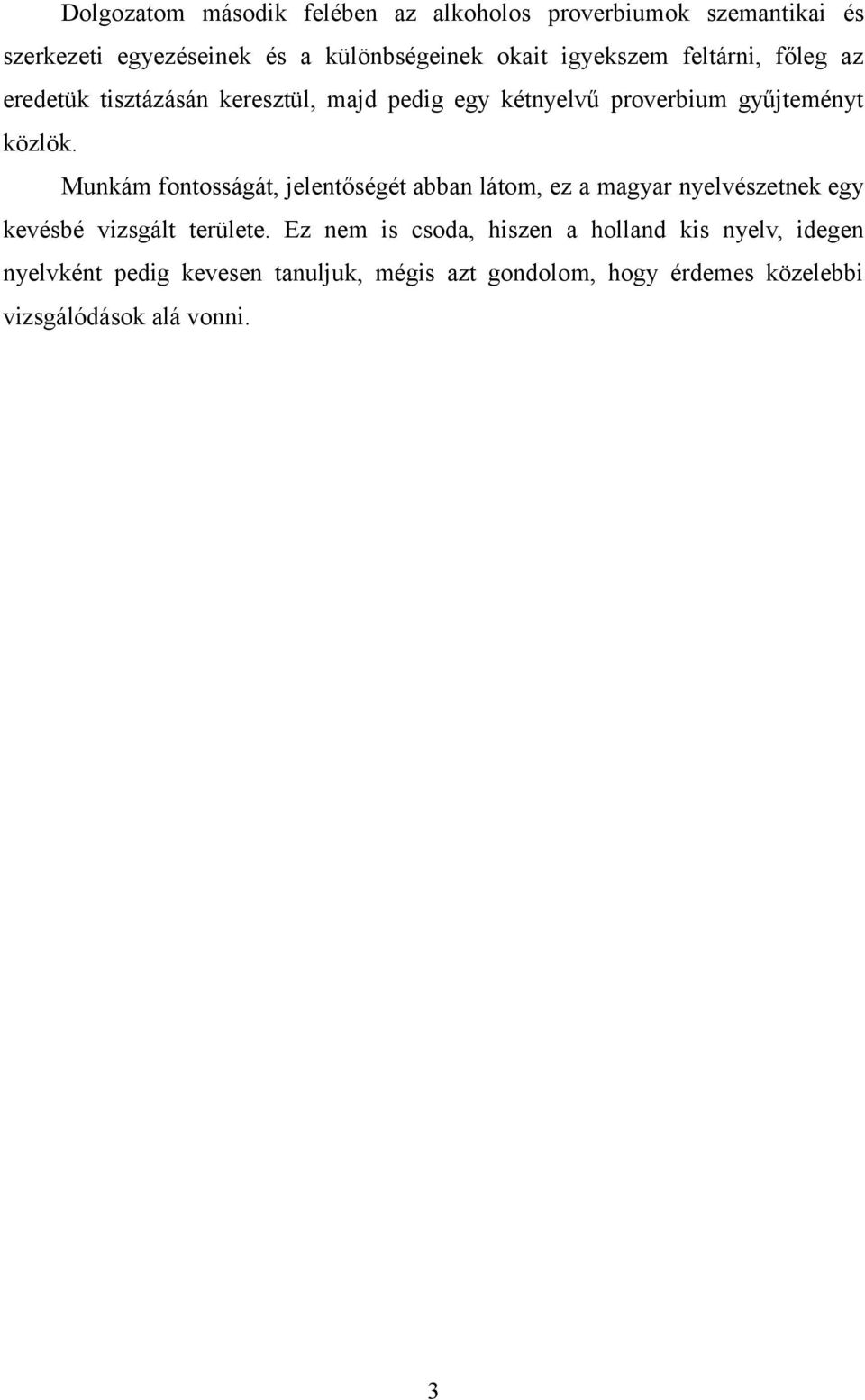Munkám fontosságát, jelentőségét abban látom, ez a magyar nyelvészetnek egy kevésbé vizsgált területe.
