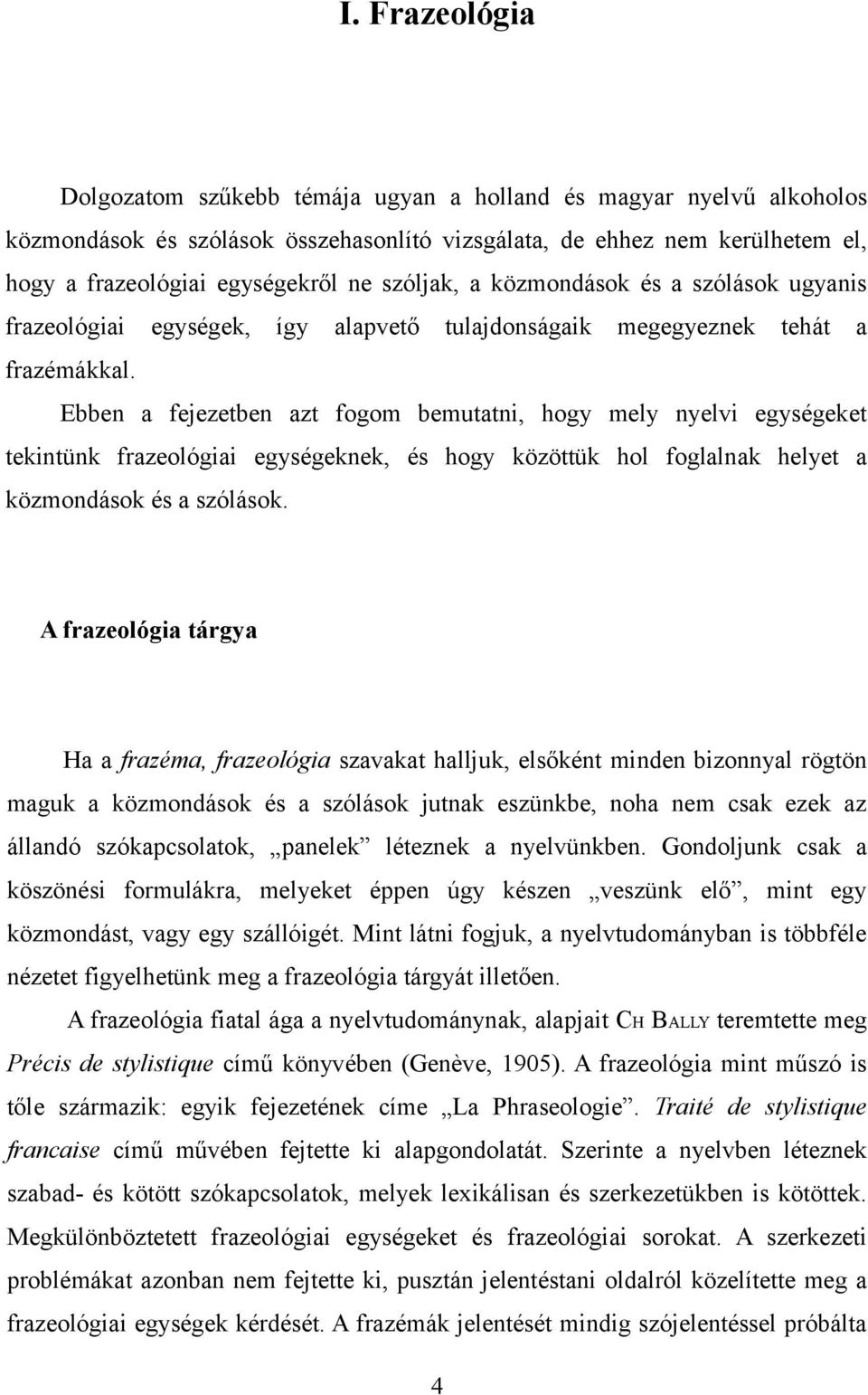 Ebben a fejezetben azt fogom bemutatni, hogy mely nyelvi egységeket tekintünk frazeológiai egységeknek, és hogy közöttük hol foglalnak helyet a közmondások és a szólások.