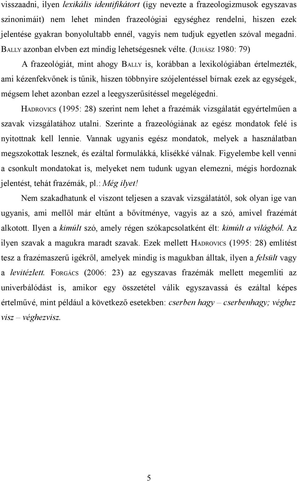 (JUHÁSZ 1980: 79) A frazeológiát, mint ahogy BALLY is, korábban a lexikológiában értelmezték, ami kézenfekvőnek is tűnik, hiszen többnyire szójelentéssel bírnak ezek az egységek, mégsem lehet azonban