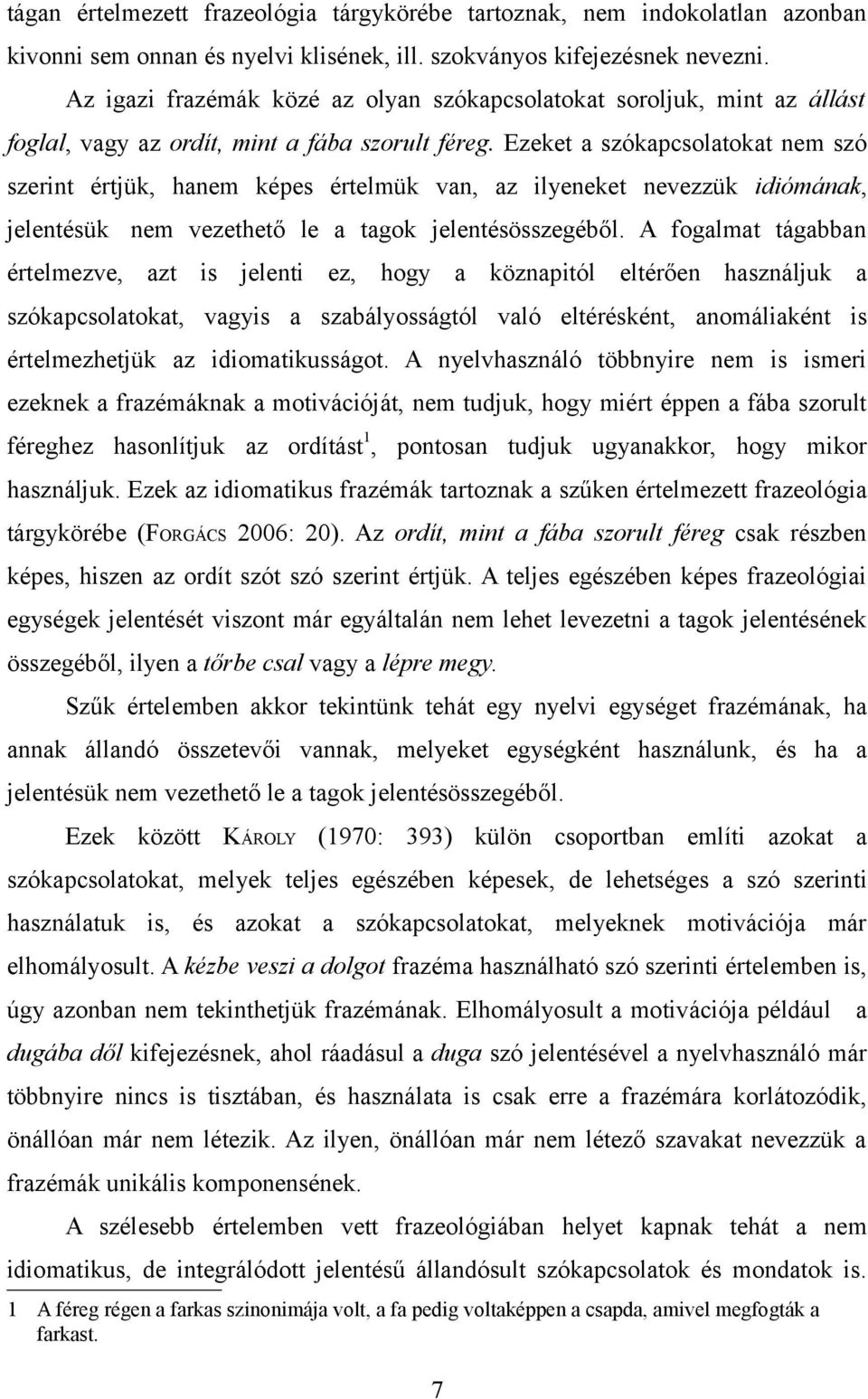 Ezeket a szókapcsolatokat nem szó szerint értjük, hanem képes értelmük van, az ilyeneket nevezzük idiómának, jelentésük nem vezethető le a tagok jelentésösszegéből.