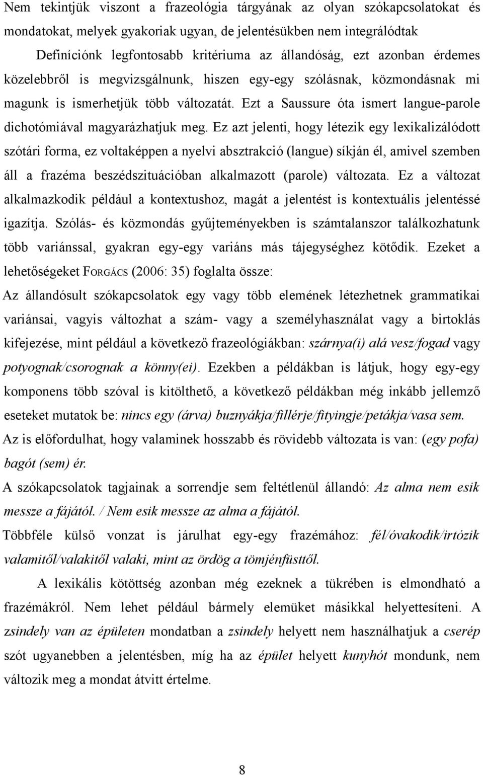 Ezt a Saussure óta ismert langue-parole dichotómiával magyarázhatjuk meg.