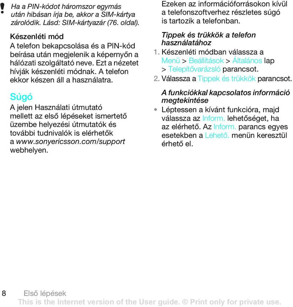 Súgó A jelen Használati útmutató mellett az első lépéseket ismertető üzembe helyezési útmutatók és további tudnivalók is elérhetők a www.sonyericsson.com/support webhelyen.
