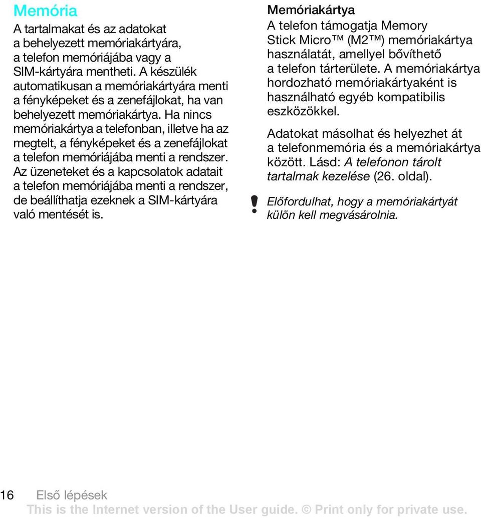 Ha nincs memóriakártya a telefonban, illetve ha az megtelt, a fényképeket és a zenefájlokat a telefon memóriájába menti a rendszer.