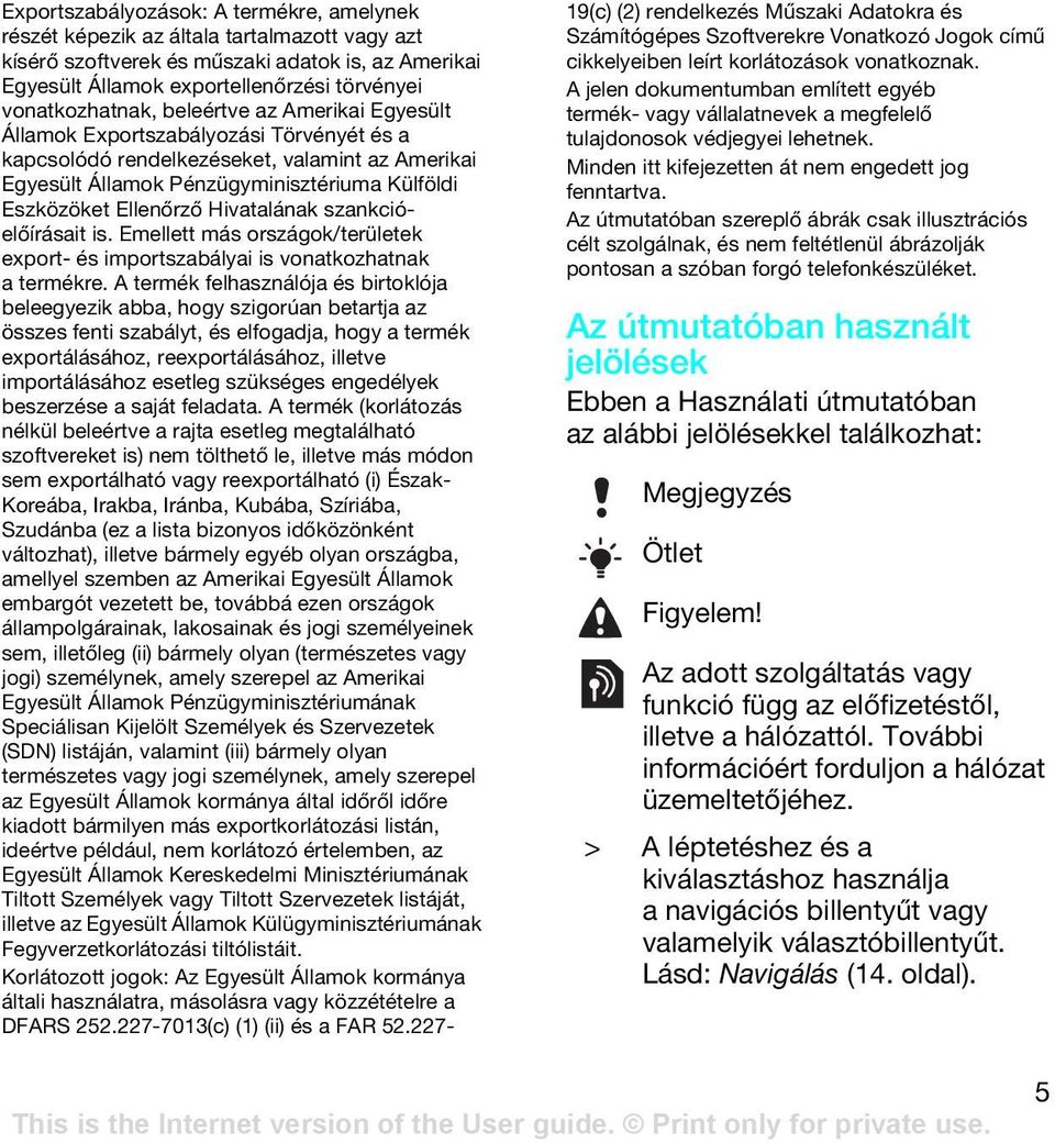 Ellenőrző Hivatalának szankcióelőírásait is. Emellett más országok/területek export- és importszabályai is vonatkozhatnak a termékre.