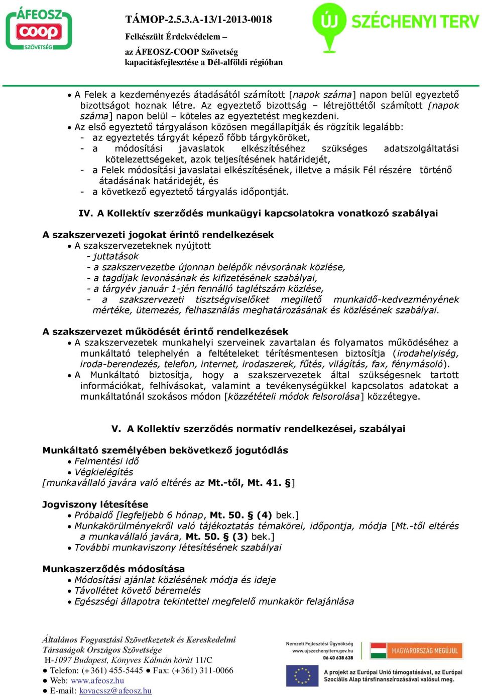 Az első egyeztető tárgyaláson közösen megállapítják és rögzítik legalább: - az egyeztetés tárgyát képező főbb tárgyköröket, - a módosítási javaslatok elkészítéséhez szükséges adatszolgáltatási