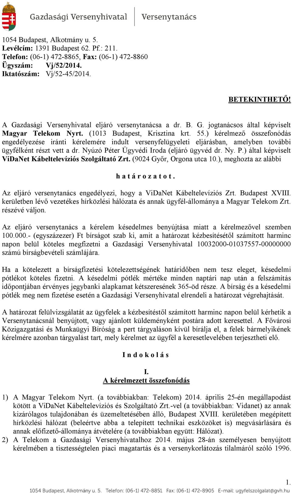 ) kérelmező összefonódás engedélyezése iránti kérelemére indult versenyfelügyeleti eljárásban, amelyben további ügyfélként részt vett a dr. Nyúzó Pé