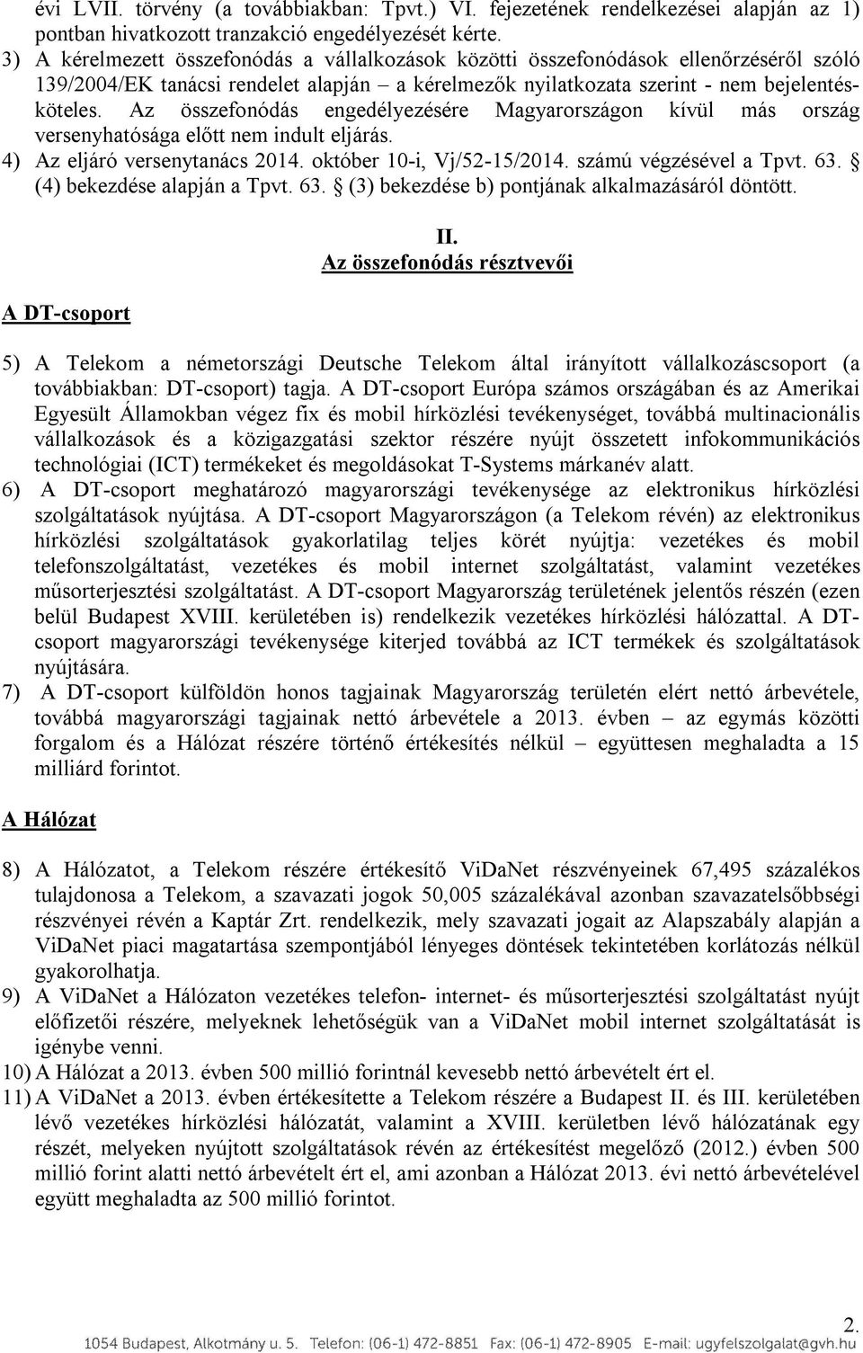 Az összefonódás engedélyezésére Magyarországon kívül más ország versenyhatósága előtt nem indult eljárás. 4) Az eljáró versenytanács 2014. október 10-i, Vj/52-15/2014. számú végzésével a Tpvt. 63.