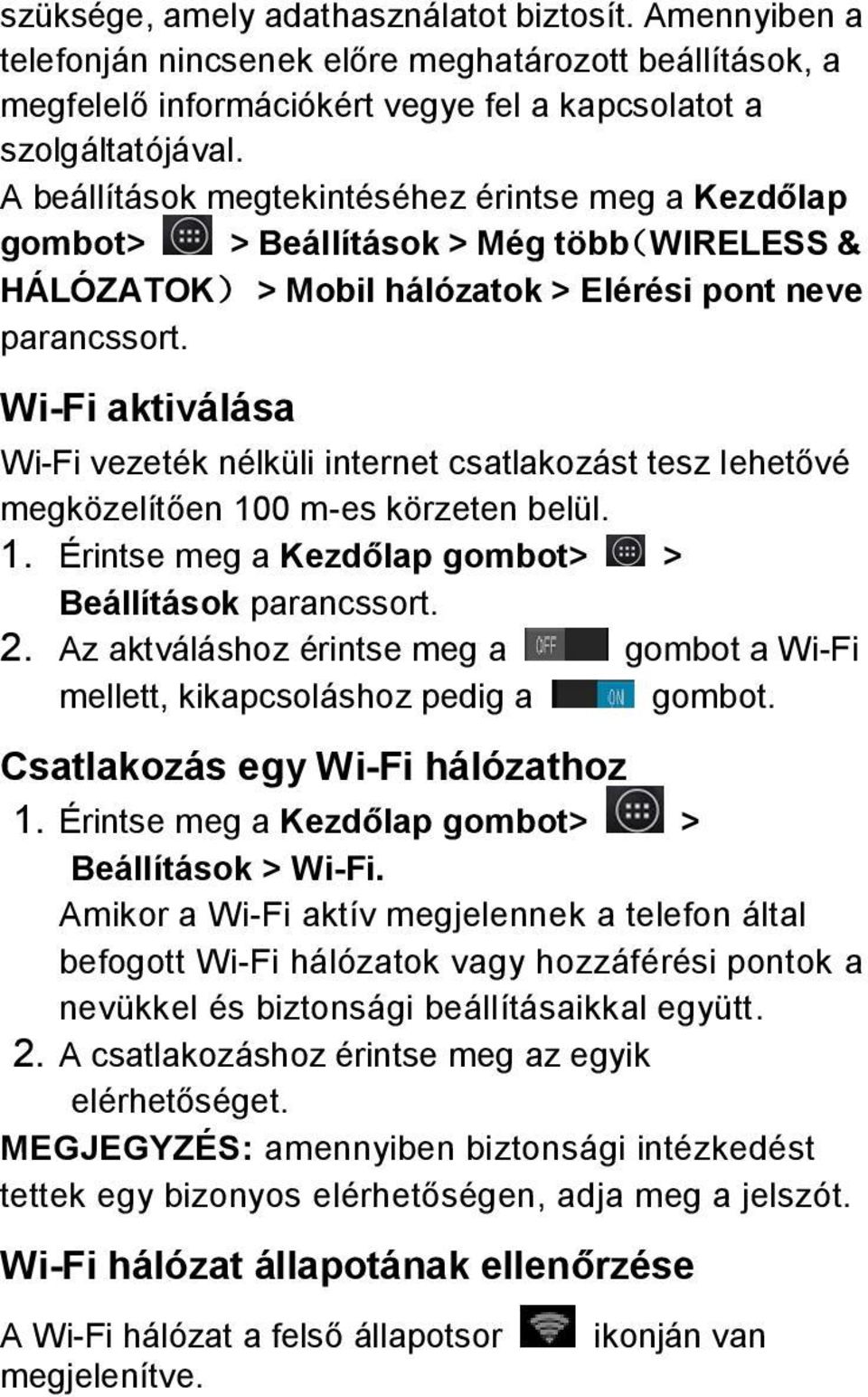 Wi-Fi aktiválása Wi-Fi vezeték nélküli internet csatlakozást tesz lehetővé megközelítően 100 m-es körzeten belül. 1. Érintse meg a Kezdőlap gombot> > Beállítások parancssort. 2.