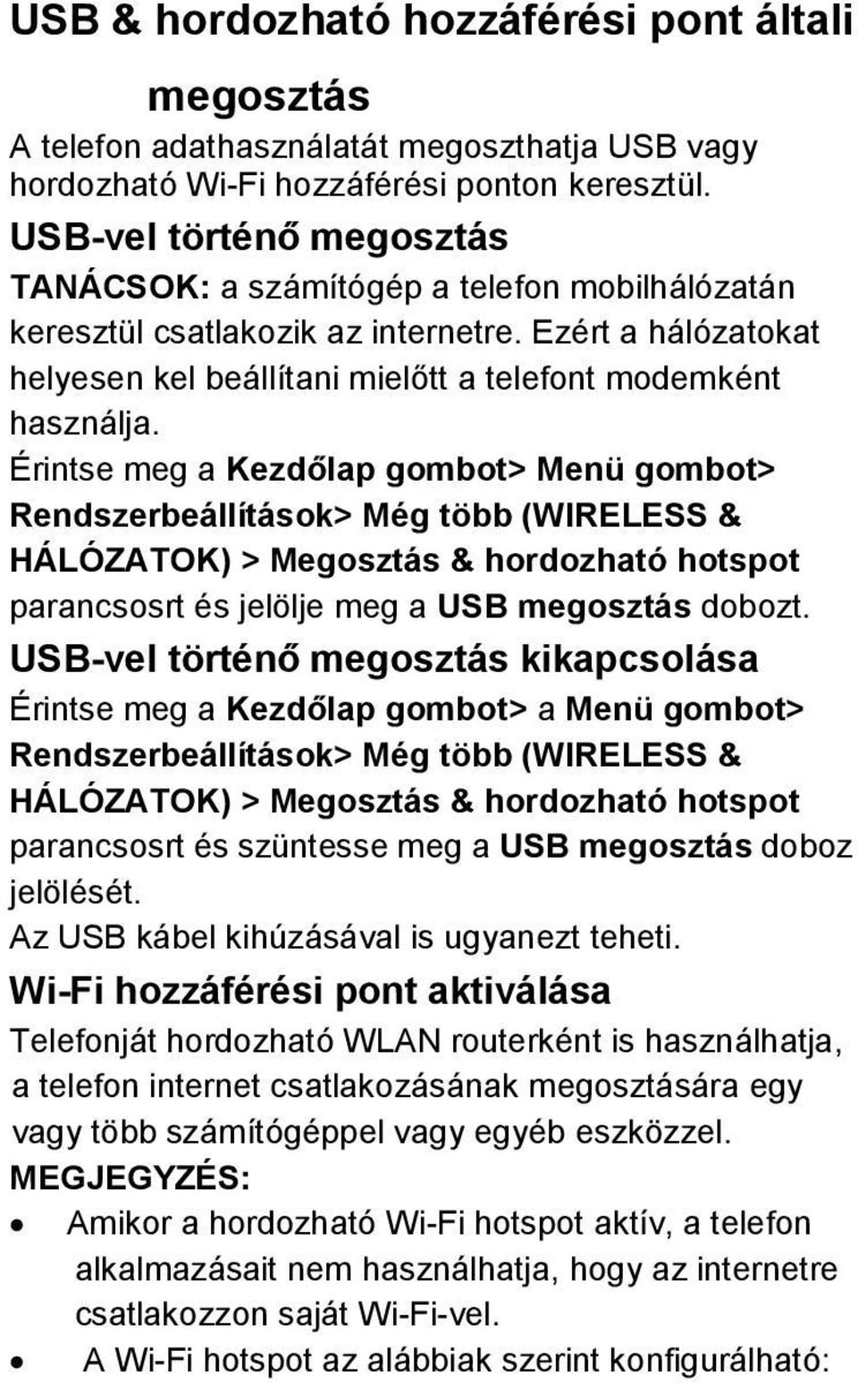 Érintse meg a Kezdőlap gombot> Menü gombot> Rendszerbeállítások> Még több (WIRELESS & HÁLÓZATOK) > Megosztás & hordozható hotspot parancsosrt és jelölje meg a USB megosztás dobozt.