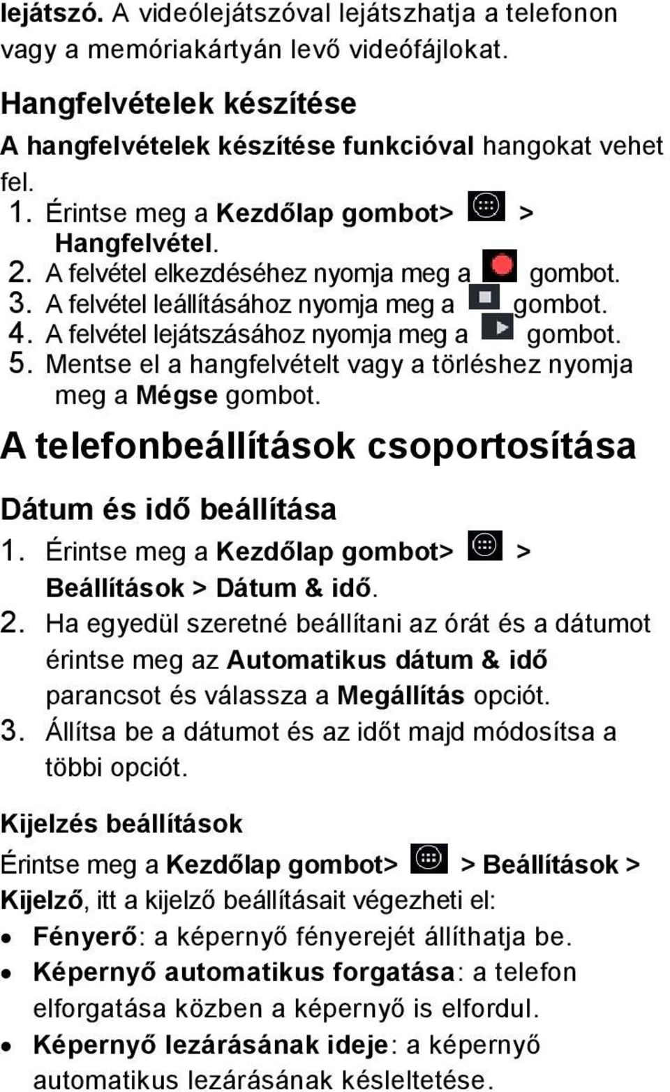 Mentse el a hangfelvételt vagy a törléshez nyomja meg a Mégse gombot. A telefonbeállítások csoportosítása Dátum és idő beállítása 1. Érintse meg a Kezdőlap gombot> > Beállítások > Dátum & idő. 2.