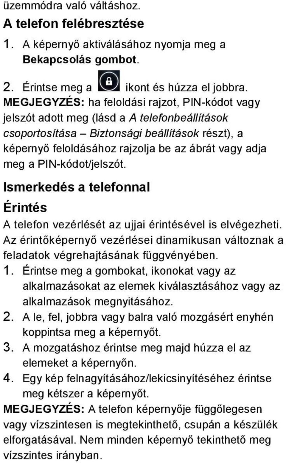 a PIN-kódot/jelszót. Ismerkedés a telefonnal Érintés A telefon vezérlését az ujjai érintésével is elvégezheti.