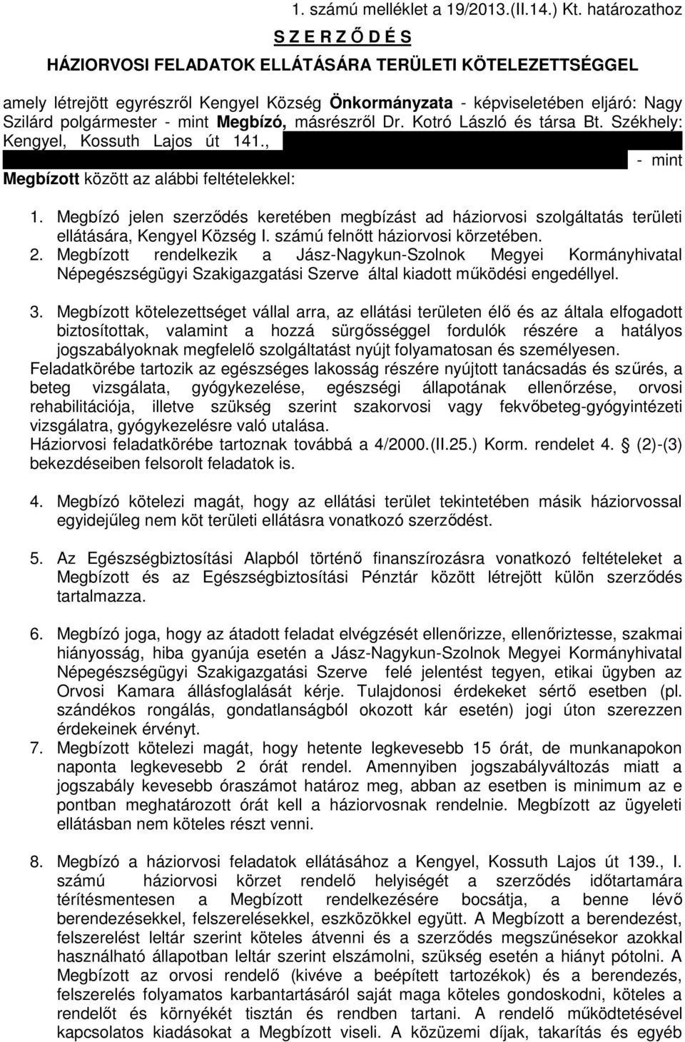 másrészről Dr. Kotró László és társa Bt. Székhely: Kengyel, Kossuth Lajos út 141., képviseli: Dr. Kotró László ( szül.: Kászonújfalu, 1943.06.19.; an.