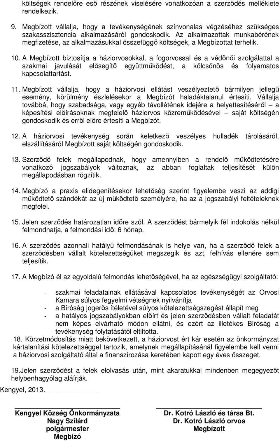 Az alkalmazottak munkabérének megfizetése, az alkalmazásukkal összefüggő költségek, a Megbízottat terhelik. 10.