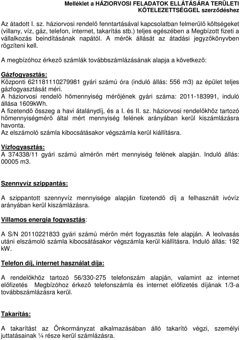 A megbízóhoz érkező számlák továbbszámlázásának alapja a következő: Gázfogyasztás: Központi 621181110279981 gyári számú óra (induló állás: 556 m3) az épület teljes gázfogyasztását méri.