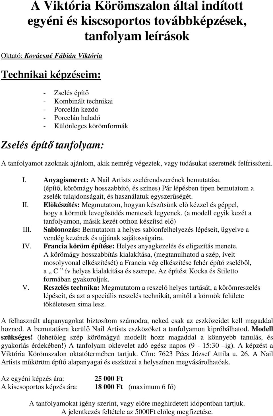 Anyagismeret: A Nail Artists zselérendszerének bemutatása. (építő, körömágy hosszabbító, és színes) Pár lépésben tipen bemutatom a zselék tulajdonságait, és használatuk egyszerűségét. II.