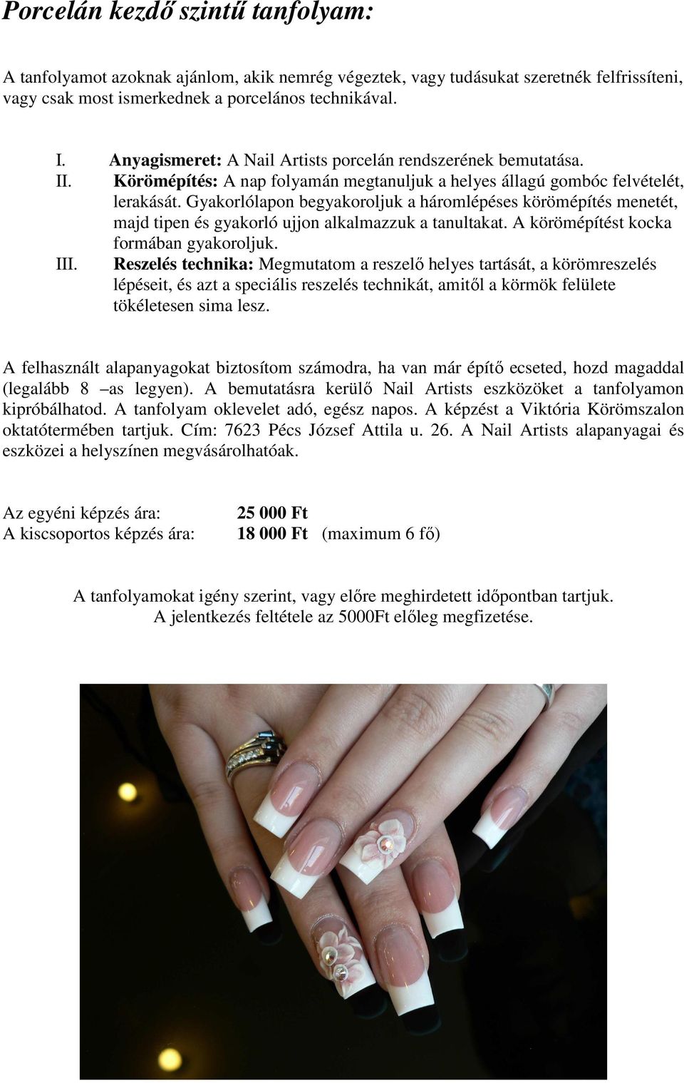 Gyakorlólapon begyakoroljuk a háromlépéses körömépítés menetét, majd tipen és gyakorló ujjon alkalmazzuk a tanultakat. A körömépítést kocka formában gyakoroljuk. III.