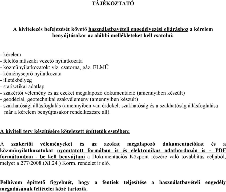 geodéziai, geotechnikai szakvélemény (amennyiben készült) - szakhatósági állásfoglalás (amennyiben van érdekelt szakhatóság és a szakhatóság állásfoglalása már a kérelem benyújtásakor rendelkezésre