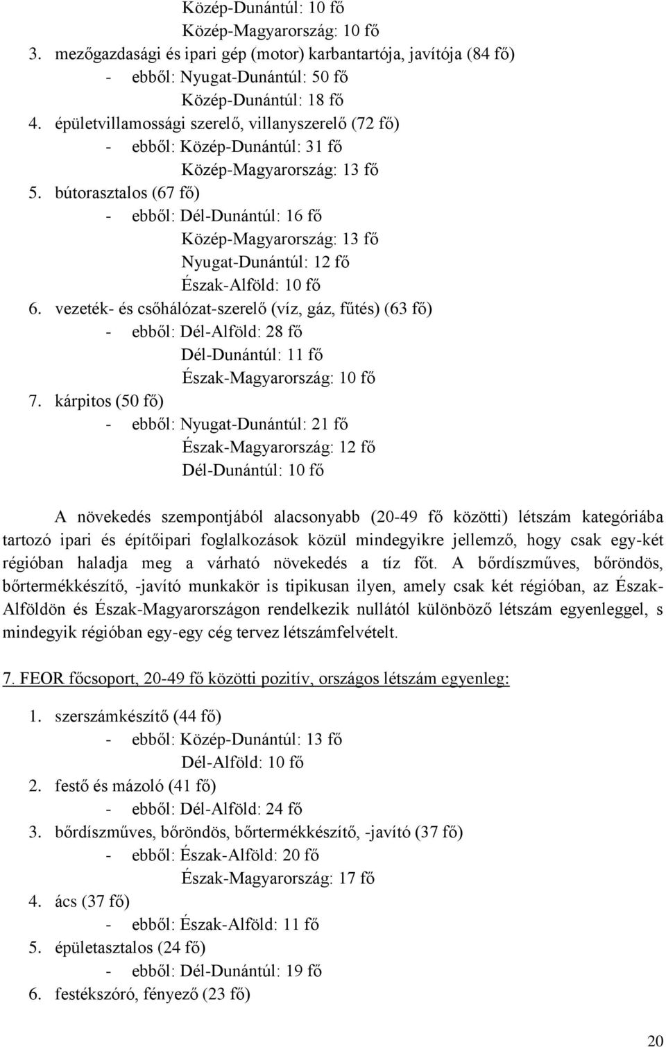 bútorasztalos (67 fő) - ebből: Dél-Dunántúl: 16 fő Közép-Magyarország: 13 fő Nyugat-Dunántúl: 12 fő Észak-Alföld: 10 fő 6.