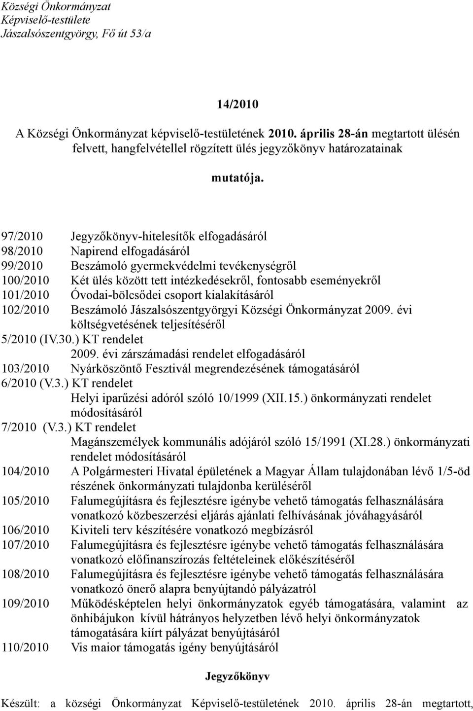 97/2010 Jegyzőkönyv-hitelesítők elfogadásáról 98/2010 Napirend elfogadásáról 99/2010 Beszámoló gyermekvédelmi tevékenységről 100/2010 Két ülés között tett intézkedésekről, fontosabb eseményekről