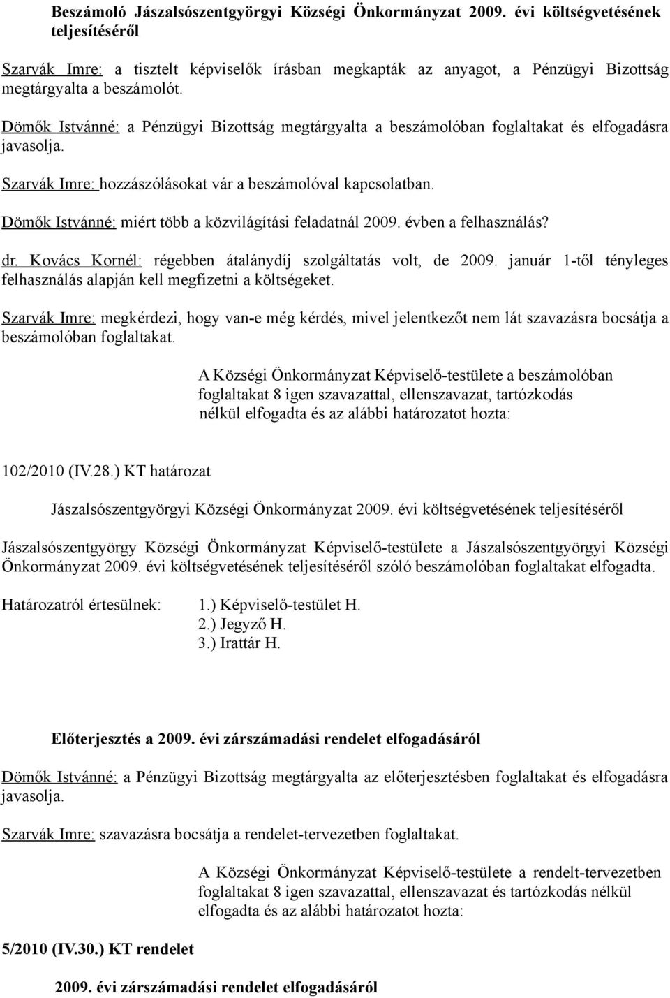 Dömők Istvánné: a Pénzügyi Bizottság megtárgyalta a beszámolóban foglaltakat és elfogadásra Szarvák Imre: hozzászólásokat vár a beszámolóval kapcsolatban.