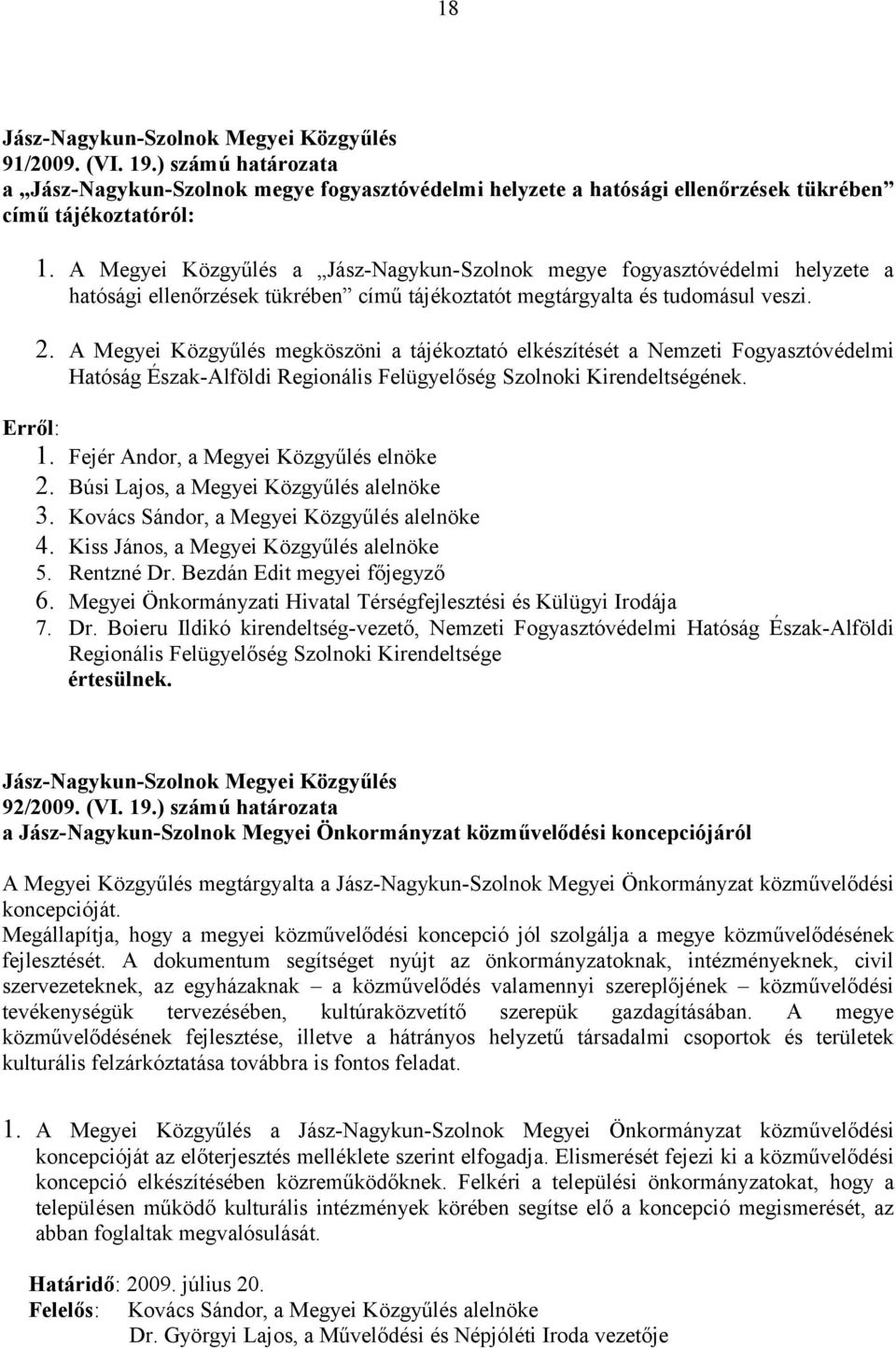 A Megyei Közgyűlés megköszöni a tájékoztató elkészítését a Nemzeti Fogyasztóvédelmi Hatóság Észak-Alföldi Regionális Felügyelőség Szolnoki Kirendeltségének. Erről: 1.