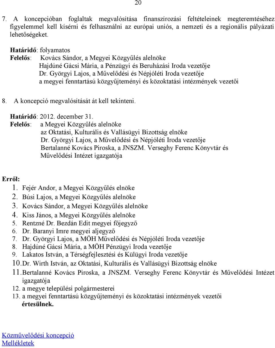 Györgyi Lajos, a Művelődési és Népjóléti Iroda vezetője a megyei fenntartású közgyűjteményi és közoktatási intézmények vezetői 20 8. A koncepció megvalósítását át kell tekinteni. Határidő: 2012.