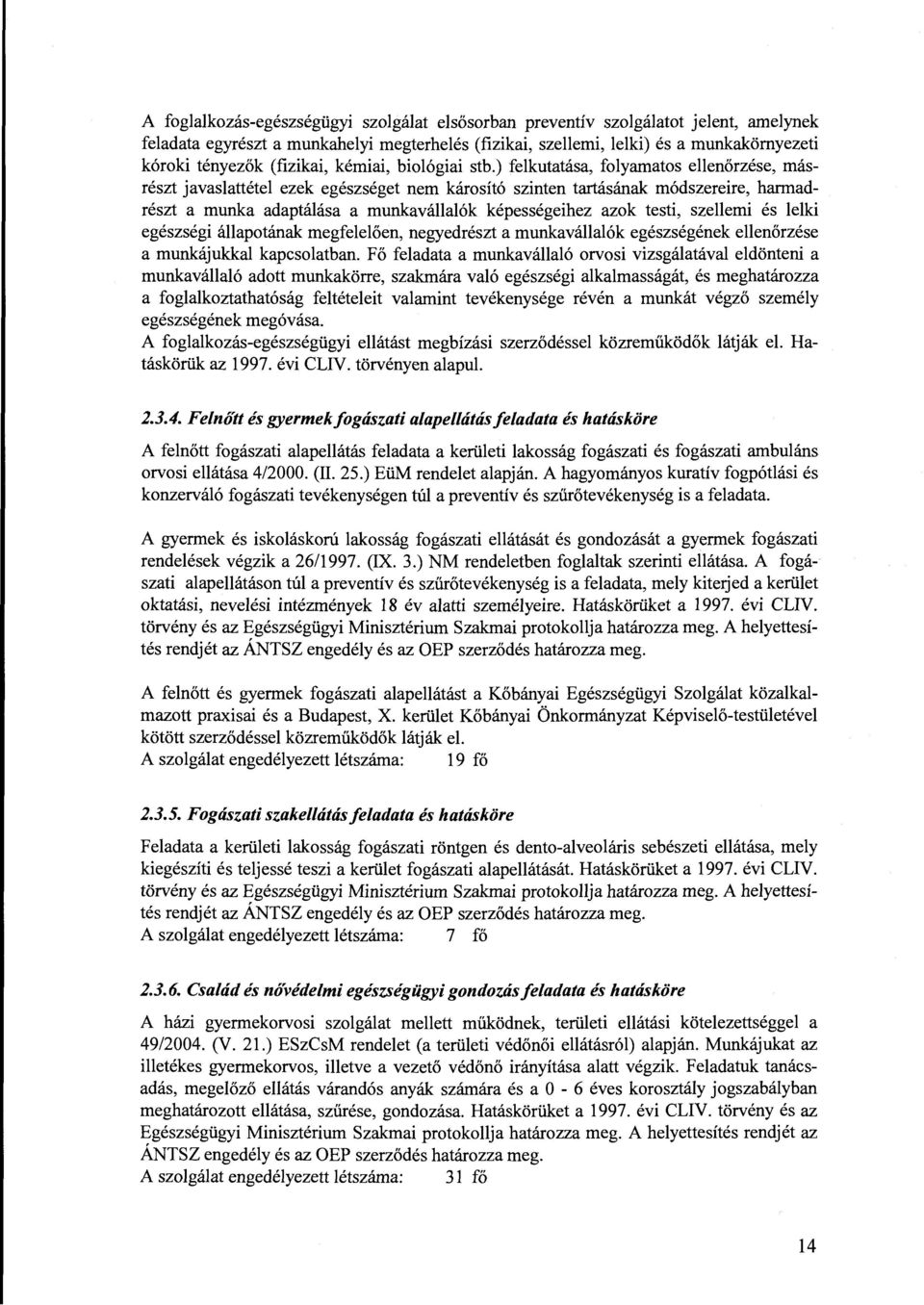 ) felkutatása, folyamatos ellenőrzése, másrészt javaslattétel ezek egészséget nem károsító szinten tartásának módszereire, harmadrészt a munka adaptálása a munkavállalók képességeihez azok testi,