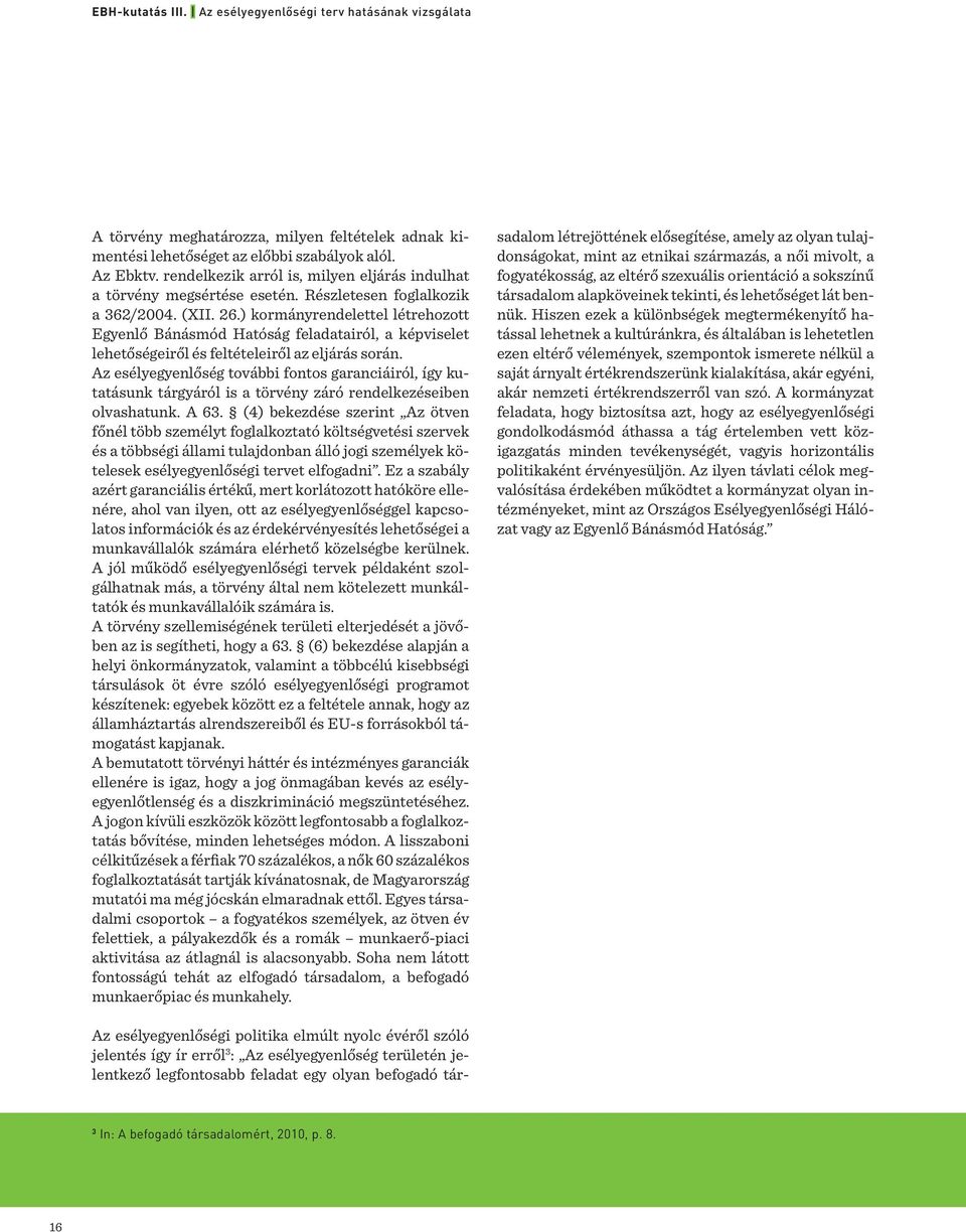 Az esélyegyenlőség további fontos garanciáiról, így kutatásunk tárgyáról is a törvény záró rendelkezéseiben olvashatunk. A 63.