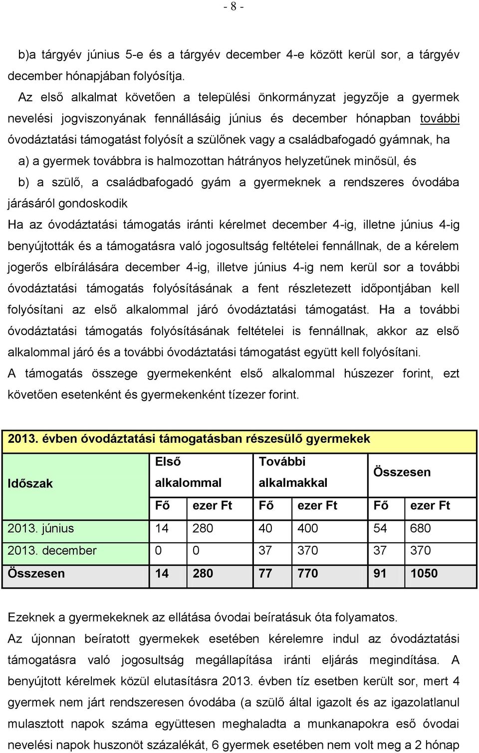 családbafogadó gyámnak, ha a) a gyermek továbbra is halmozottan hátrányos helyzetűnek minősül, és b) a szülő, a családbafogadó gyám a gyermeknek a rendszeres óvodába járásáról gondoskodik Ha az