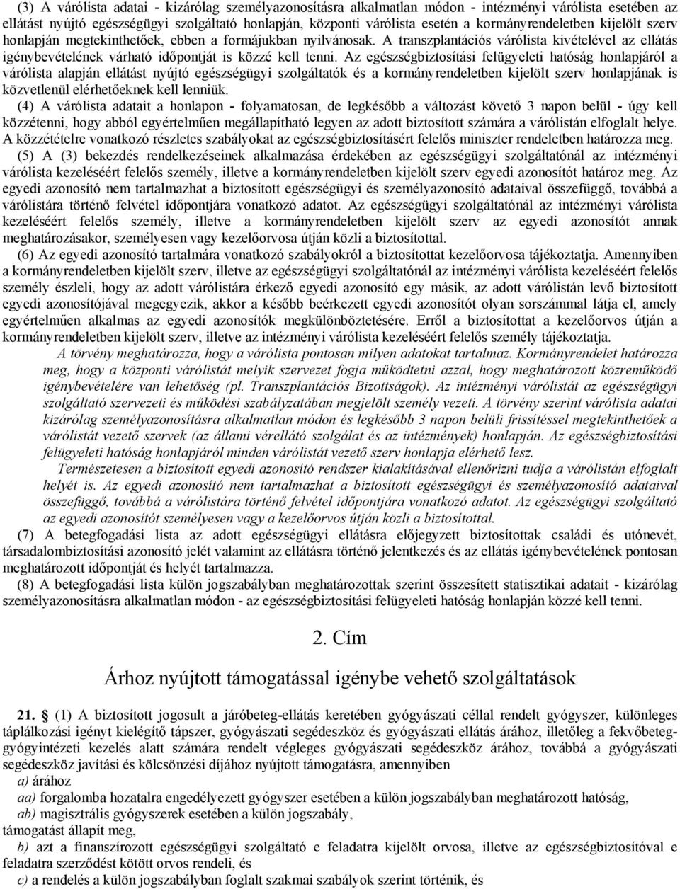 A transzplantációs várólista kivételével az ellátás igénybevételének várható időpontját is közzé kell tenni.