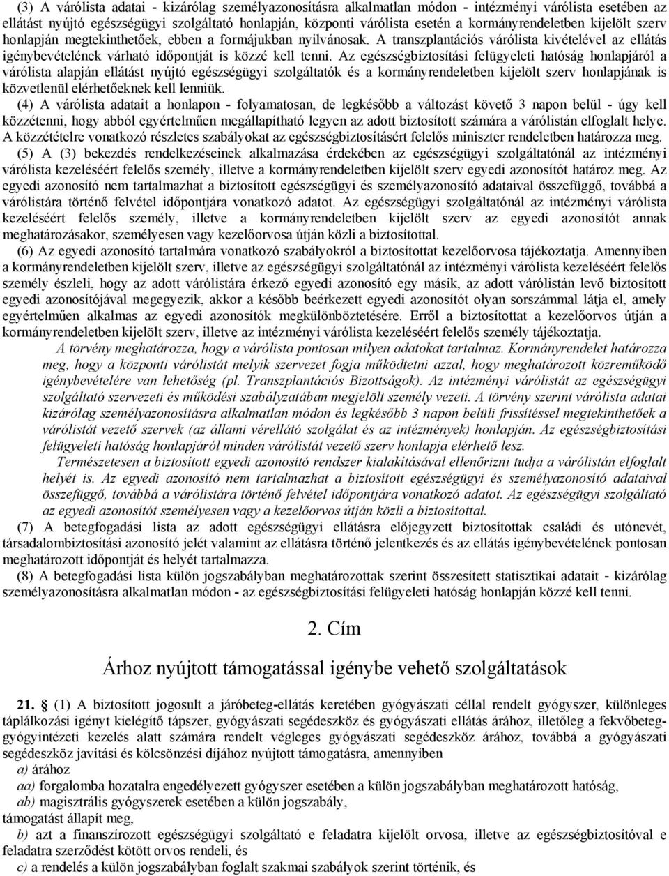 A transzplantációs várólista kivételével az ellátás igénybevételének várható időpontját is közzé kell tenni.