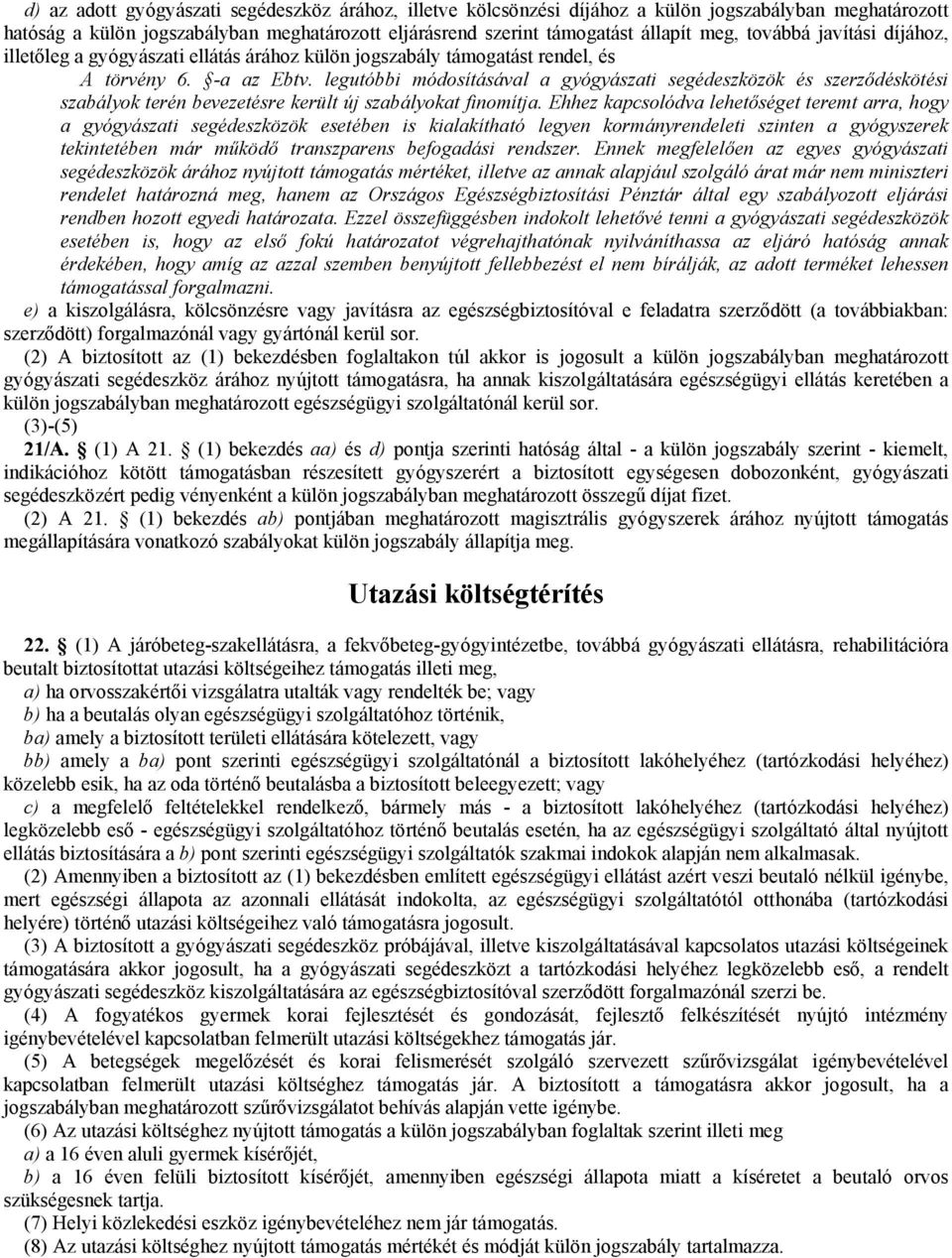 legutóbbi módosításával a gyógyászati segédeszközök és szerződéskötési szabályok terén bevezetésre került új szabályokat finomítja.