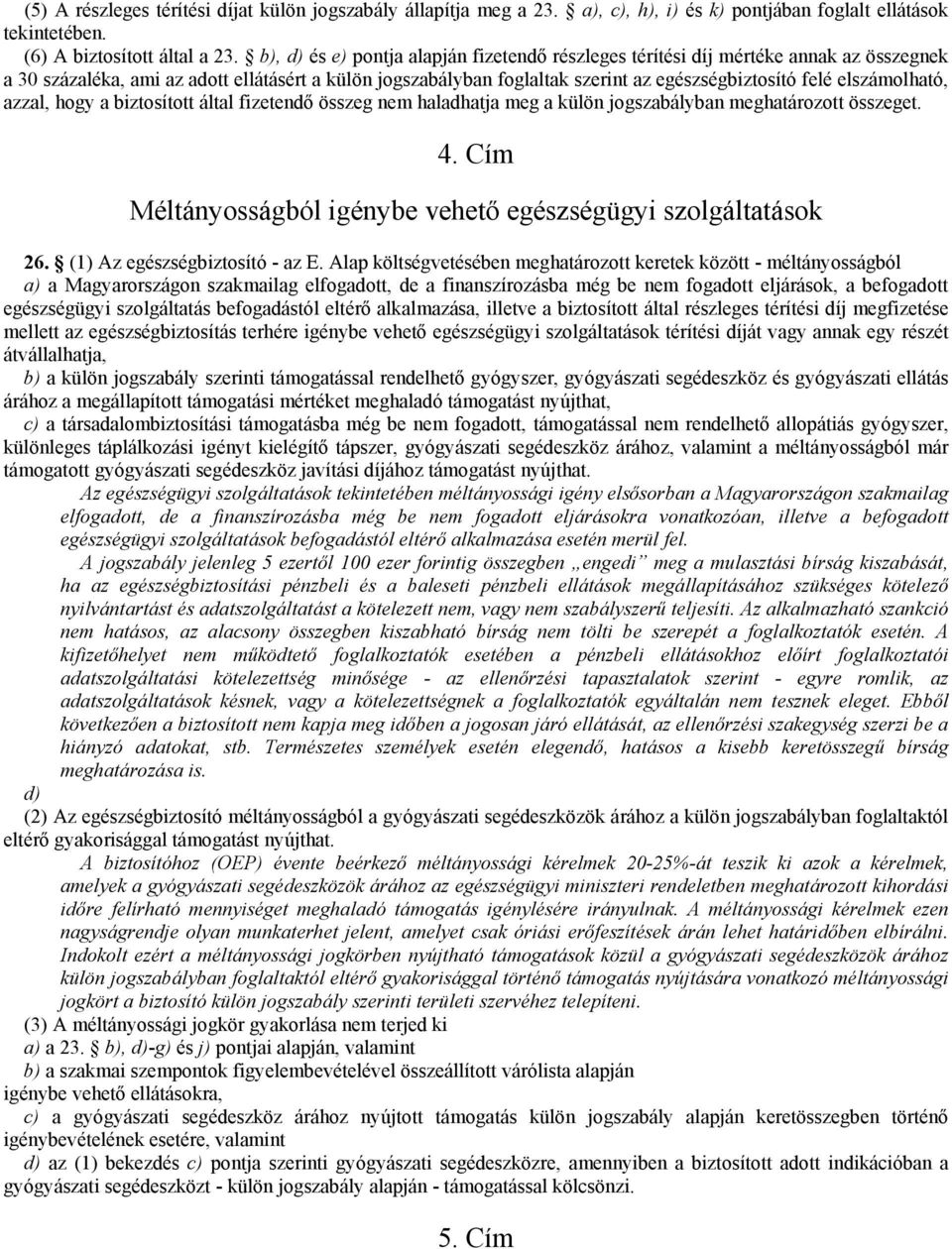 elszámolható, azzal, hogy a biztosított által fizetendő összeg nem haladhatja meg a külön jogszabályban meghatározott összeget. 4. Cím Méltányosságból igénybe vehető egészségügyi szolgáltatások 26.