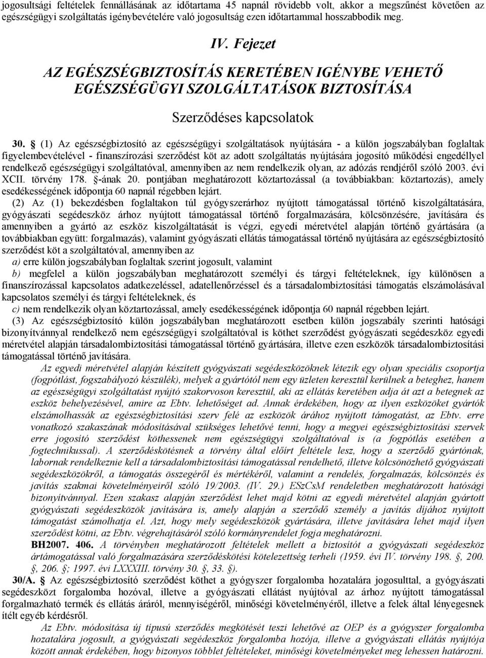 (1) Az egészségbiztosító az egészségügyi szolgáltatások nyújtására - a külön jogszabályban foglaltak figyelembevételével - finanszírozási szerződést köt az adott szolgáltatás nyújtására jogosító