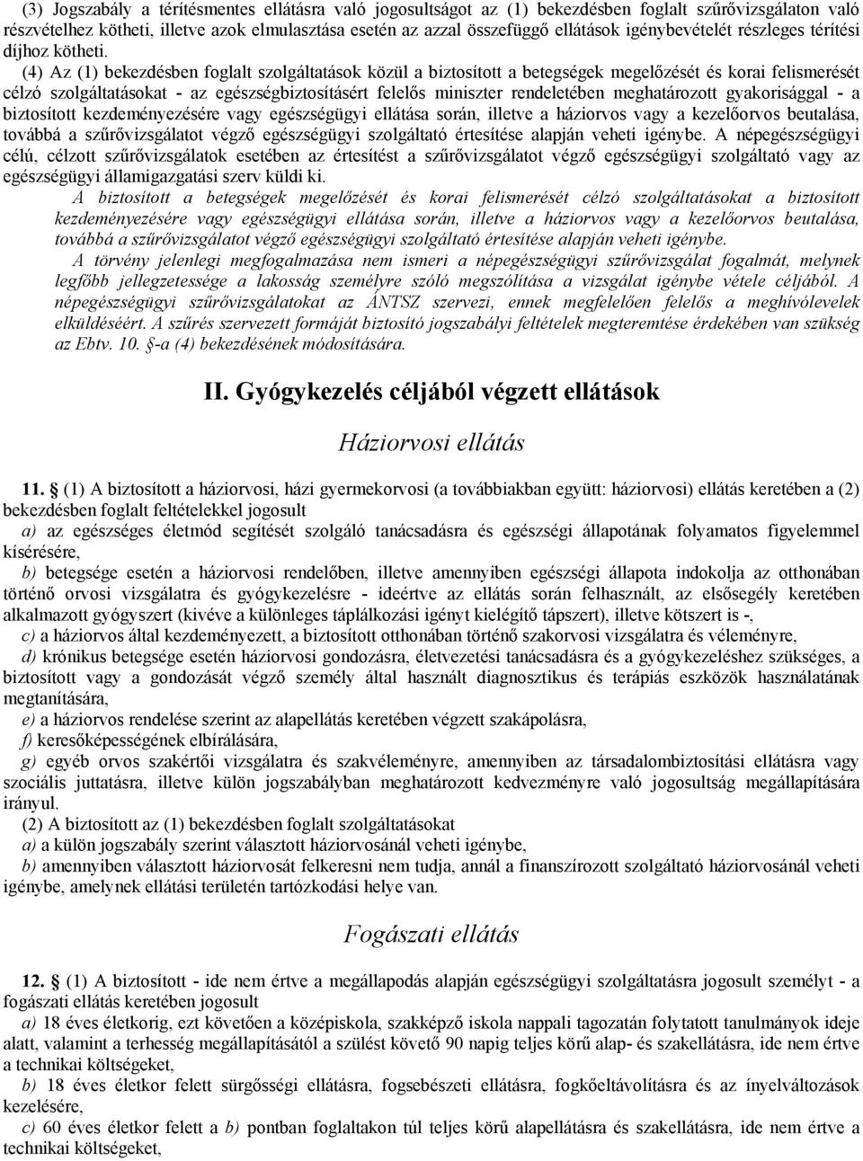 (4) Az (1) bekezdésben foglalt szolgáltatások közül a biztosított a betegségek megelőzését és korai felismerését célzó szolgáltatásokat - az egészségbiztosításért felelős miniszter rendeletében