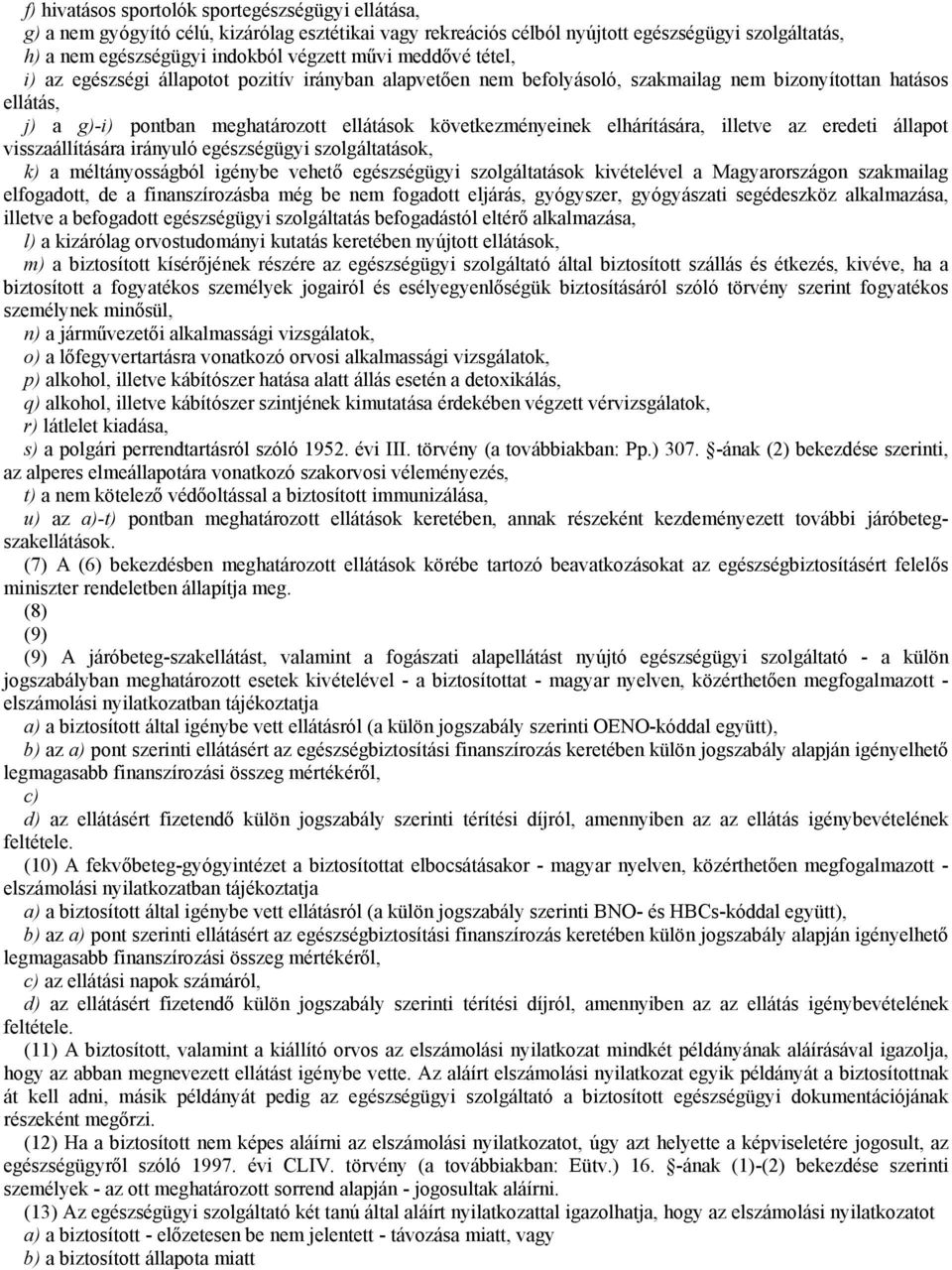 elhárítására, illetve az eredeti állapot visszaállítására irányuló egészségügyi szolgáltatások, k) a méltányosságból igénybe vehető egészségügyi szolgáltatások kivételével a Magyarországon szakmailag