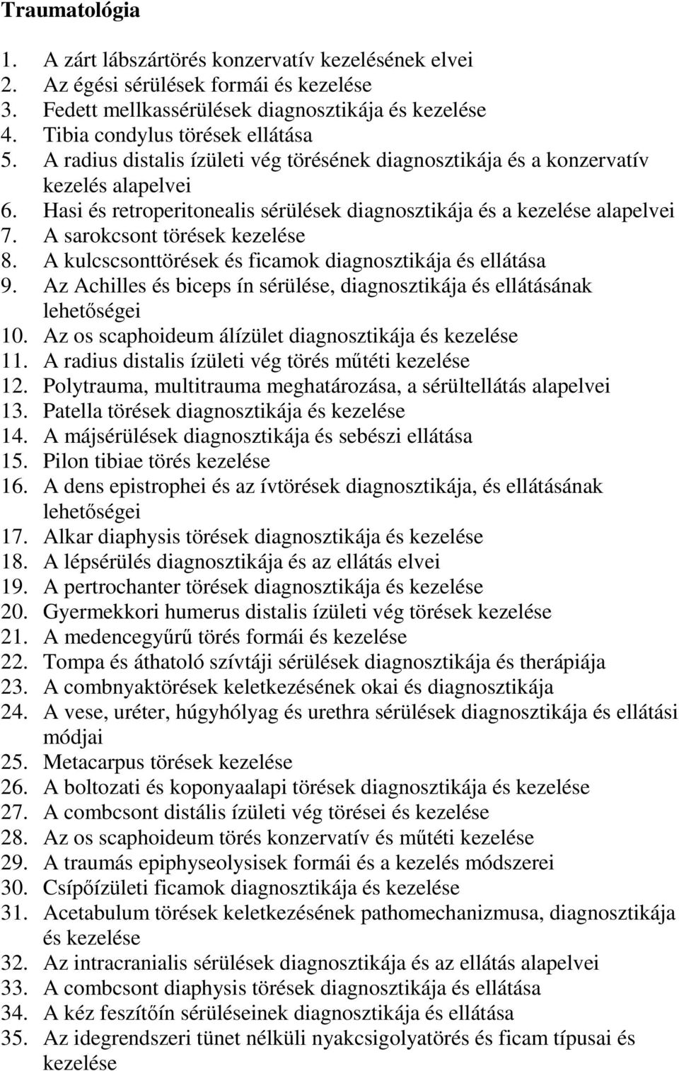 A sarokcsont törések kezelése 8. A kulcscsonttörések és ficamok diagnosztikája és ellátása 9. Az Achilles és biceps ín sérülése, diagnosztikája és ellátásának lehetségei 10.