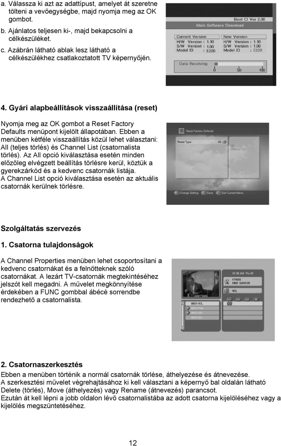 Gyári alapbeállítások visszaállítása (reset) Nyomja meg az OK gombot a Reset Factory Defaults menüpont kijelölt állapotában.