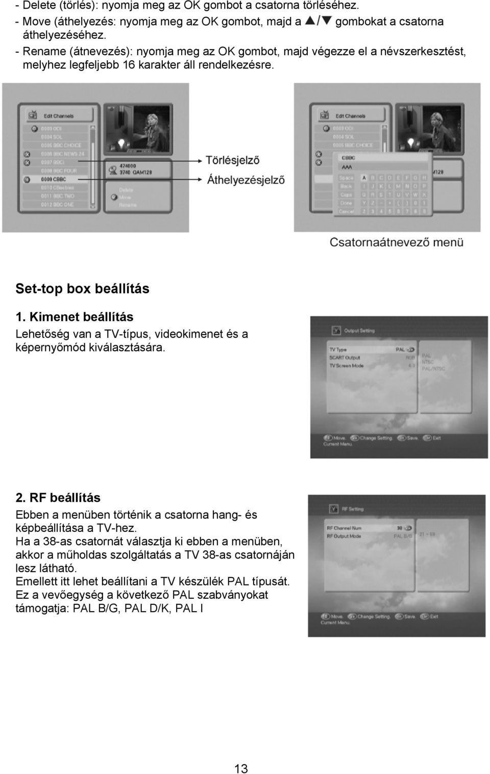 Kimenet beállítás Lehetőség van a TV-típus, videokimenet és a képernyőmód kiválasztására. 2. RF beállítás Ebben a menüben történik a csatorna hang- és képbeállítása a TV-hez.